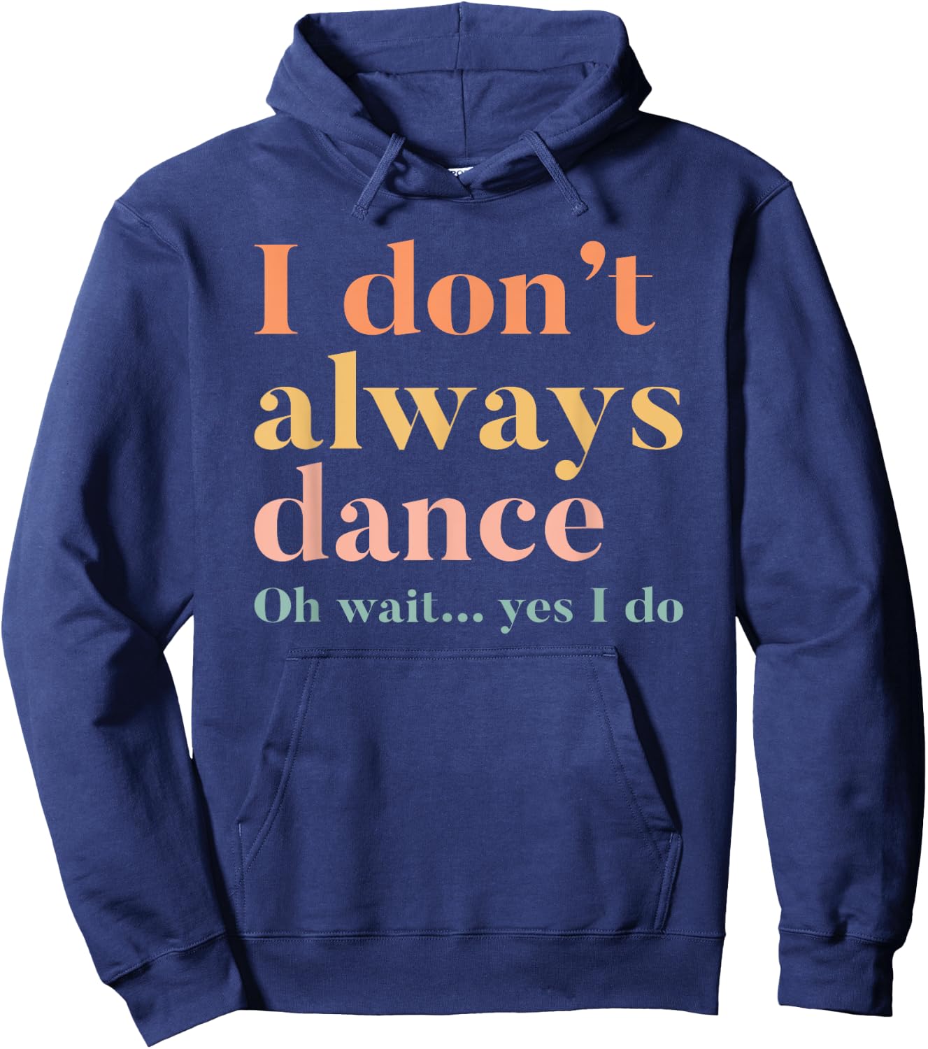 I Don't Always Dance Oh Wait Yes I Do Hoodie - Hoodie | Navy