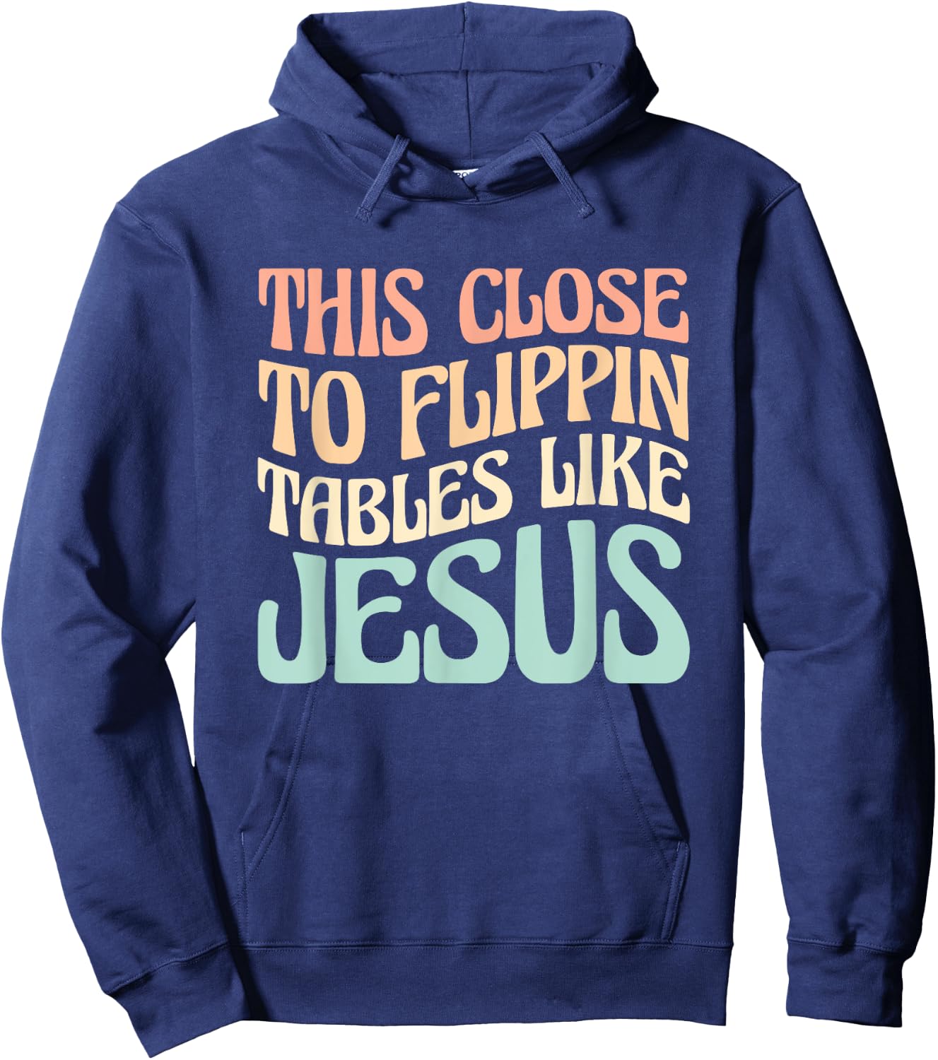 This Close To Flippin Tables Like Jesus Hoodie - Hoodie | Navy