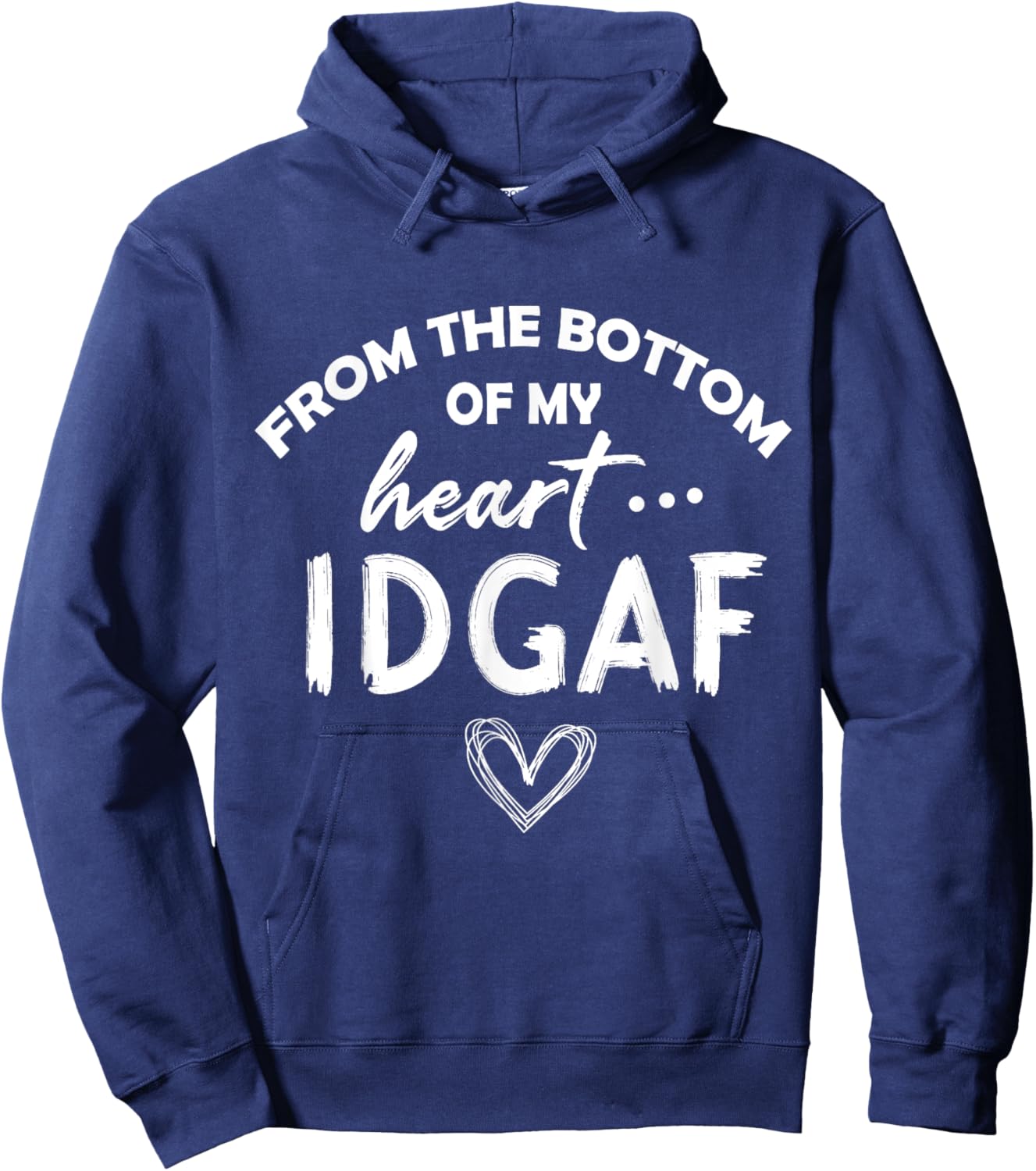 From the Botton Of My Heart IDGAF Hoodie - Hoodie | Navy