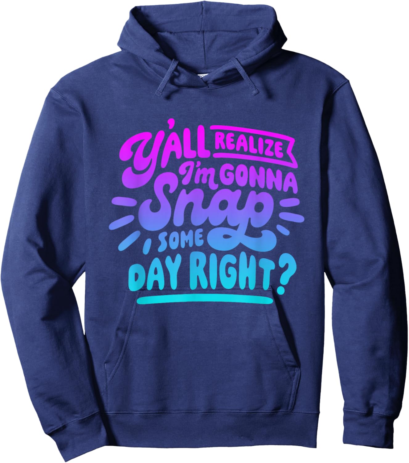 Y’all Do Realize I’m Gonna Snap One Day Right Hoodie - Hoodie | Navy