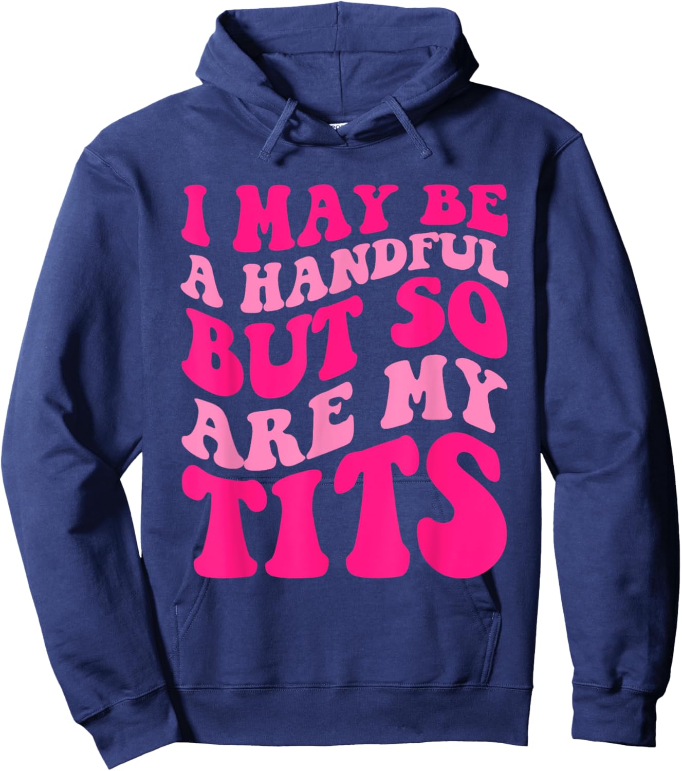 I May Be A Handful But So Are My Tits Apparel Hoodie - Hoodie | Navy