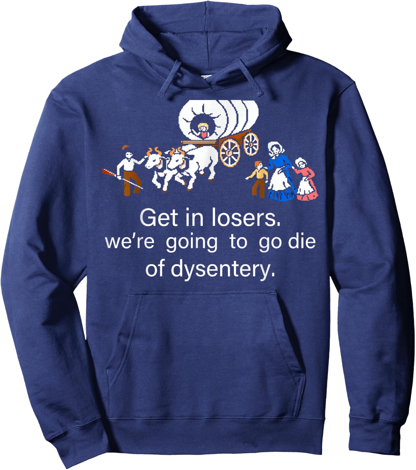 Get in Loser We're Going to Die of Dysentery Hoodie - Hoodie | Navy