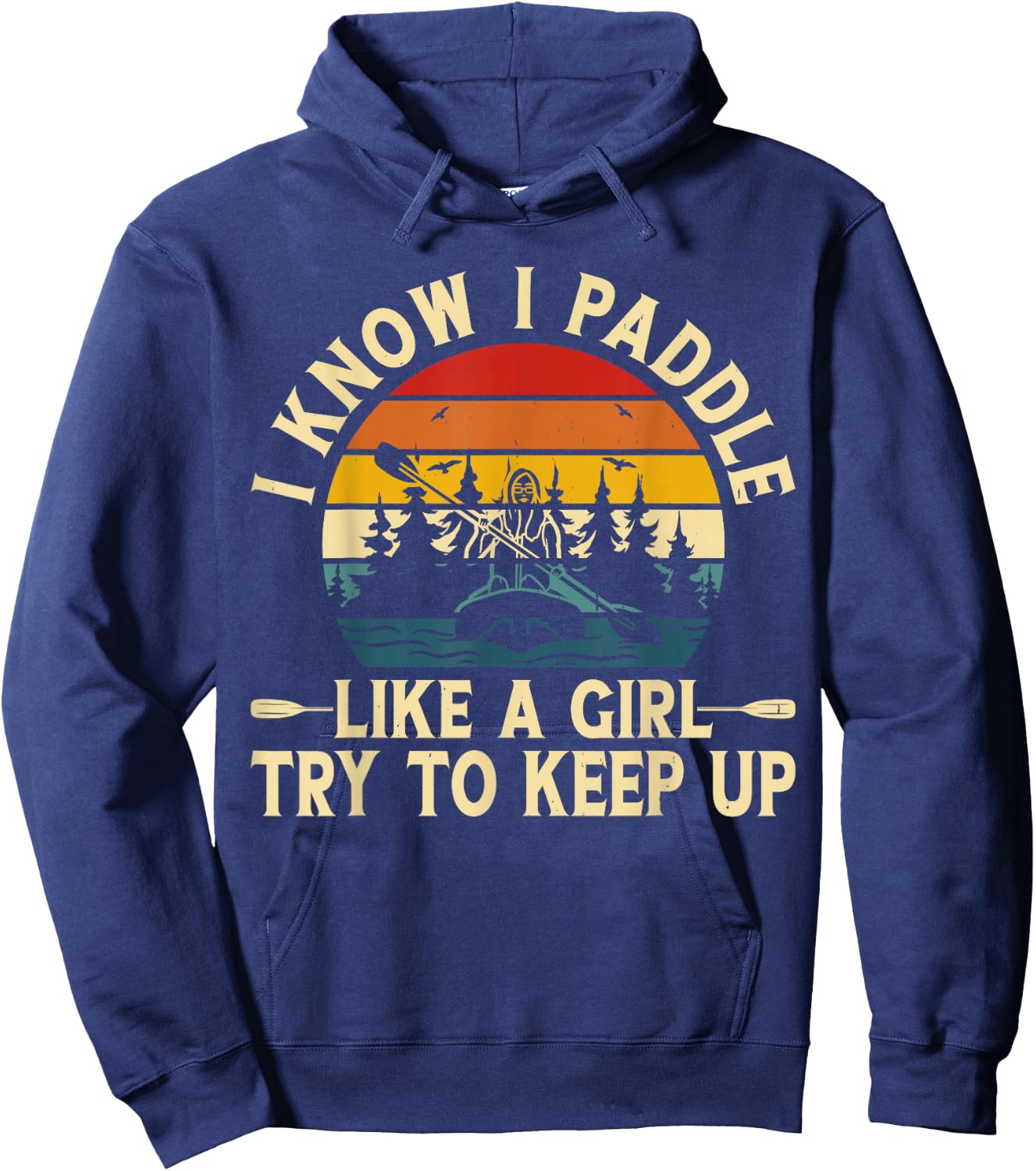 I Know I Paddle Like A Girl Try To Keep Up Hoodie - Hoodie | Navy