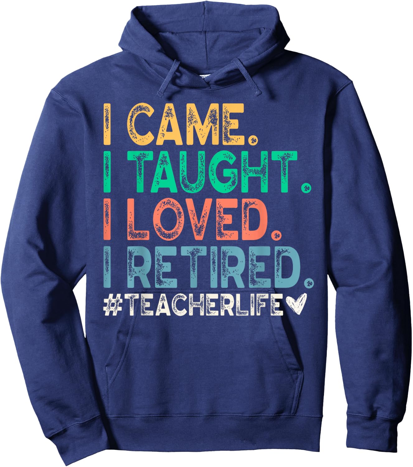 I Came I Taught I Loved I Retired Funny Teacher Hoodie - Hoodie | Navy