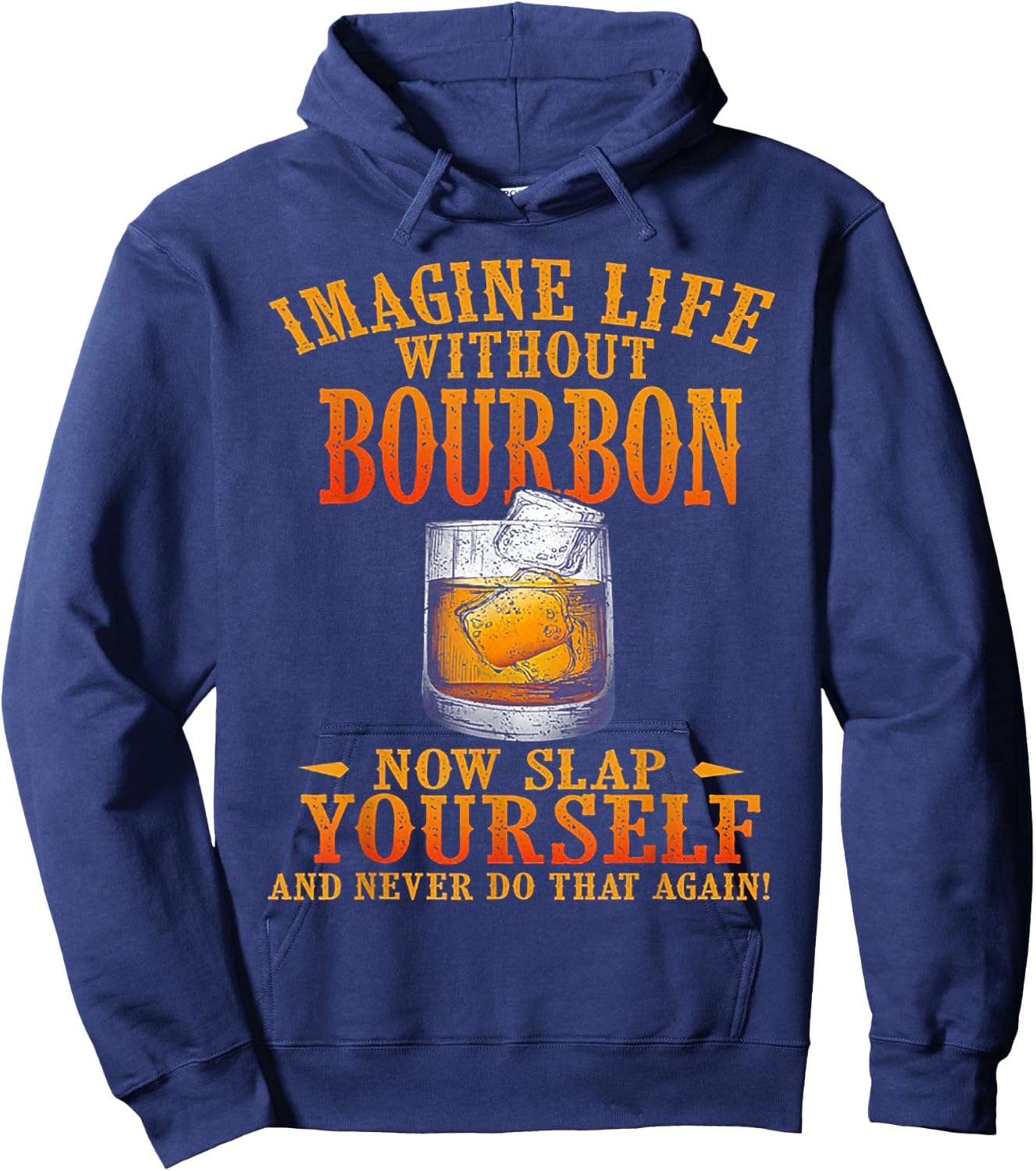 Imagine Life Without Bourbon Now Slap Yourself Hoodie - Hoodie | Navy