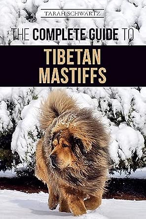 The Complete Guide to the Tibetan Mastiff: Finding, Raising, Training, Feeding, and Successfully Owning a Tibetan Mastiff