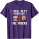 I Still Play With Fire Trucks Cool Design For Firefighters
