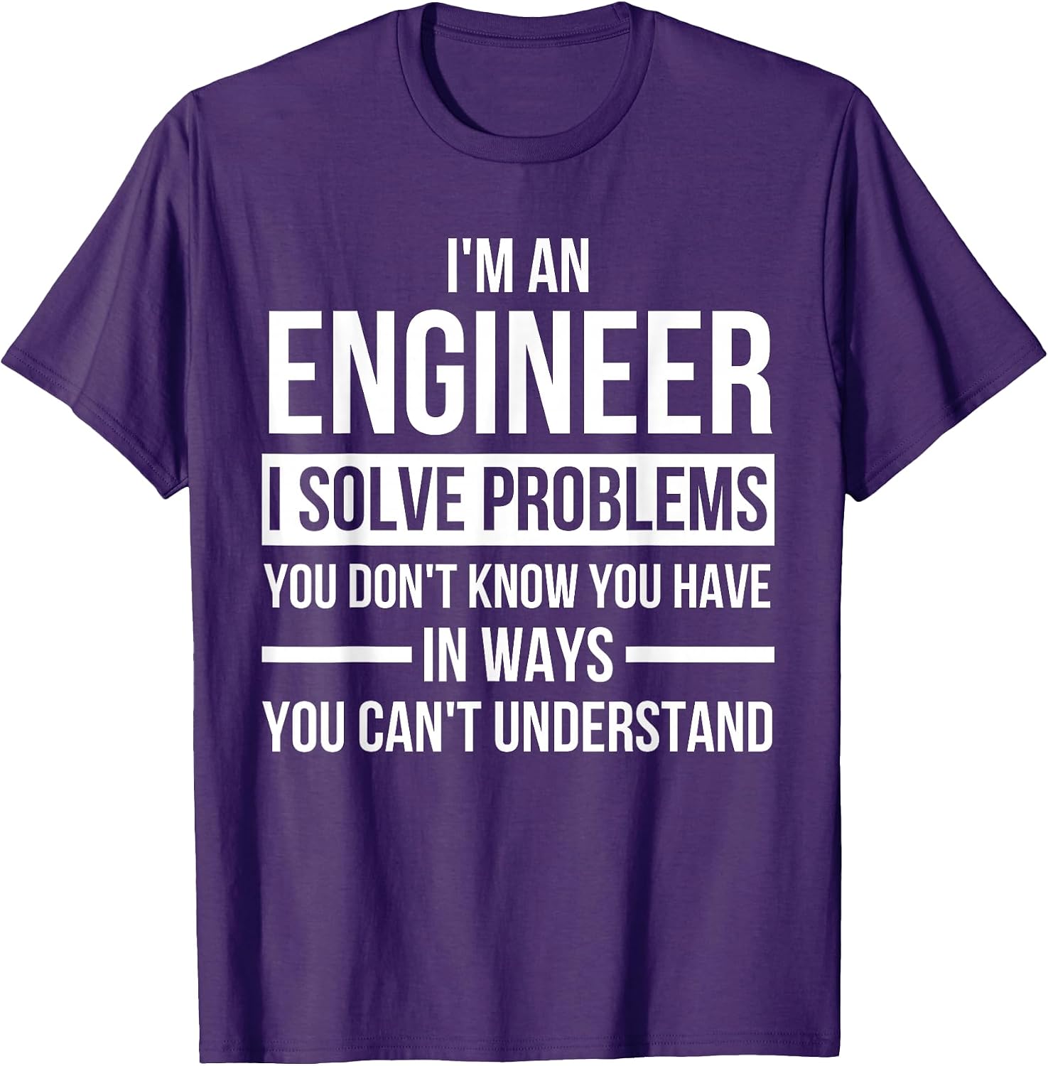 I am an engineer and solve problems you didn't know
