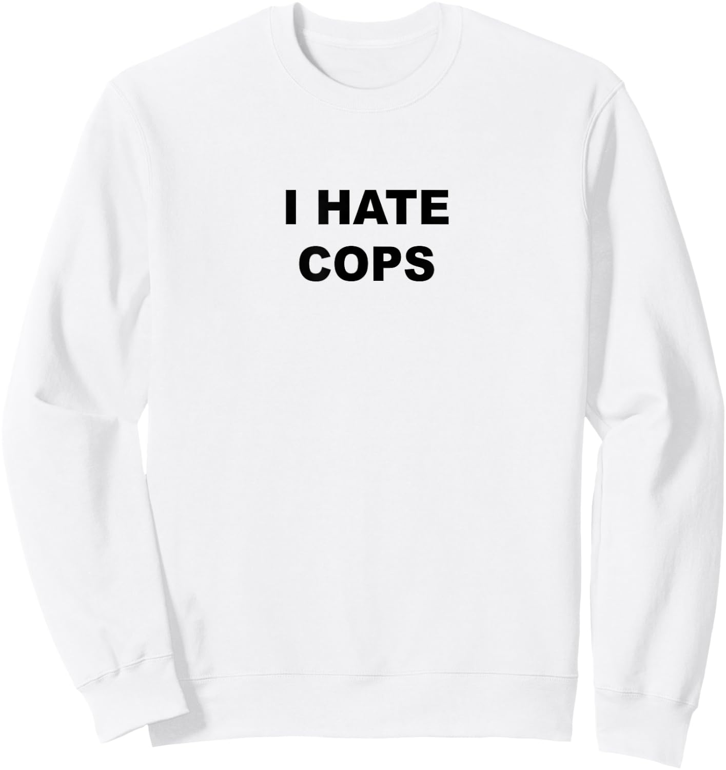 Top That Says I Hate Cops Funny Because Cops Suck Sweatshirt - Sweatshirt | White