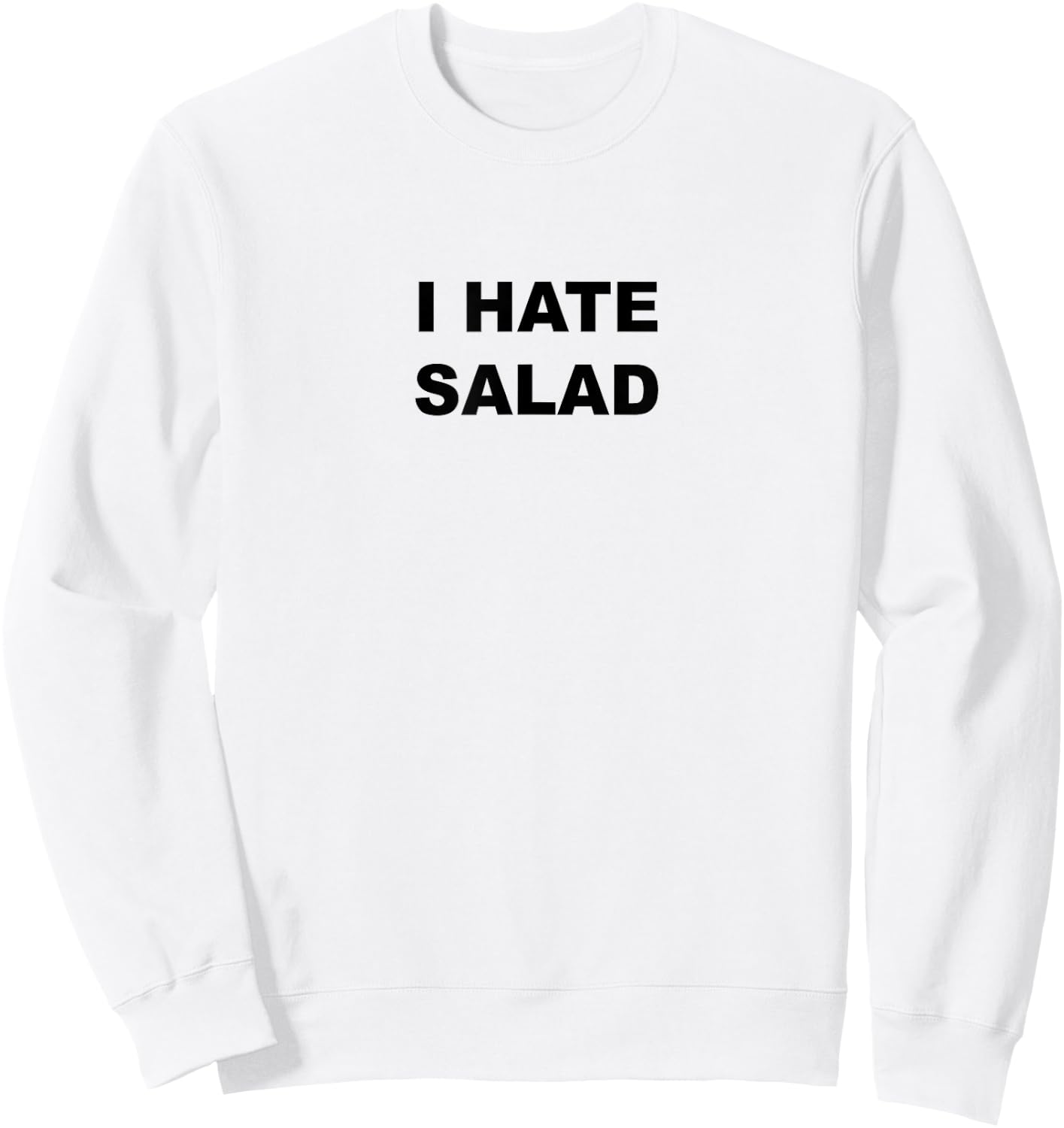 Top That Says - I HATE SALAD | Funny Anti - SALAD Sucks Sweatshirt - Sweatshirt | White