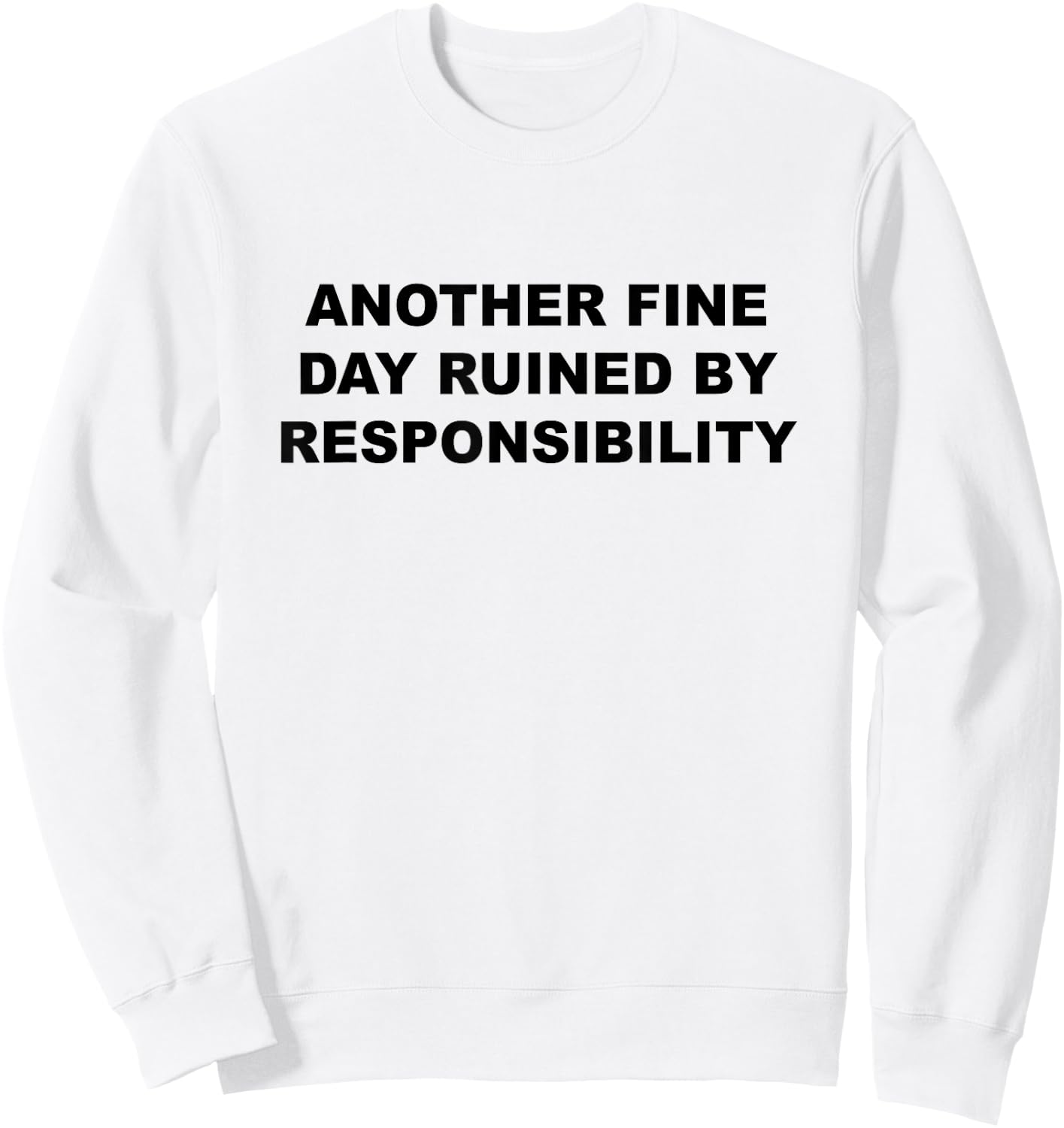 Another Fine Day Ruined By Responsibility Funny Gift Sweatshirt - Sweatshirt | White
