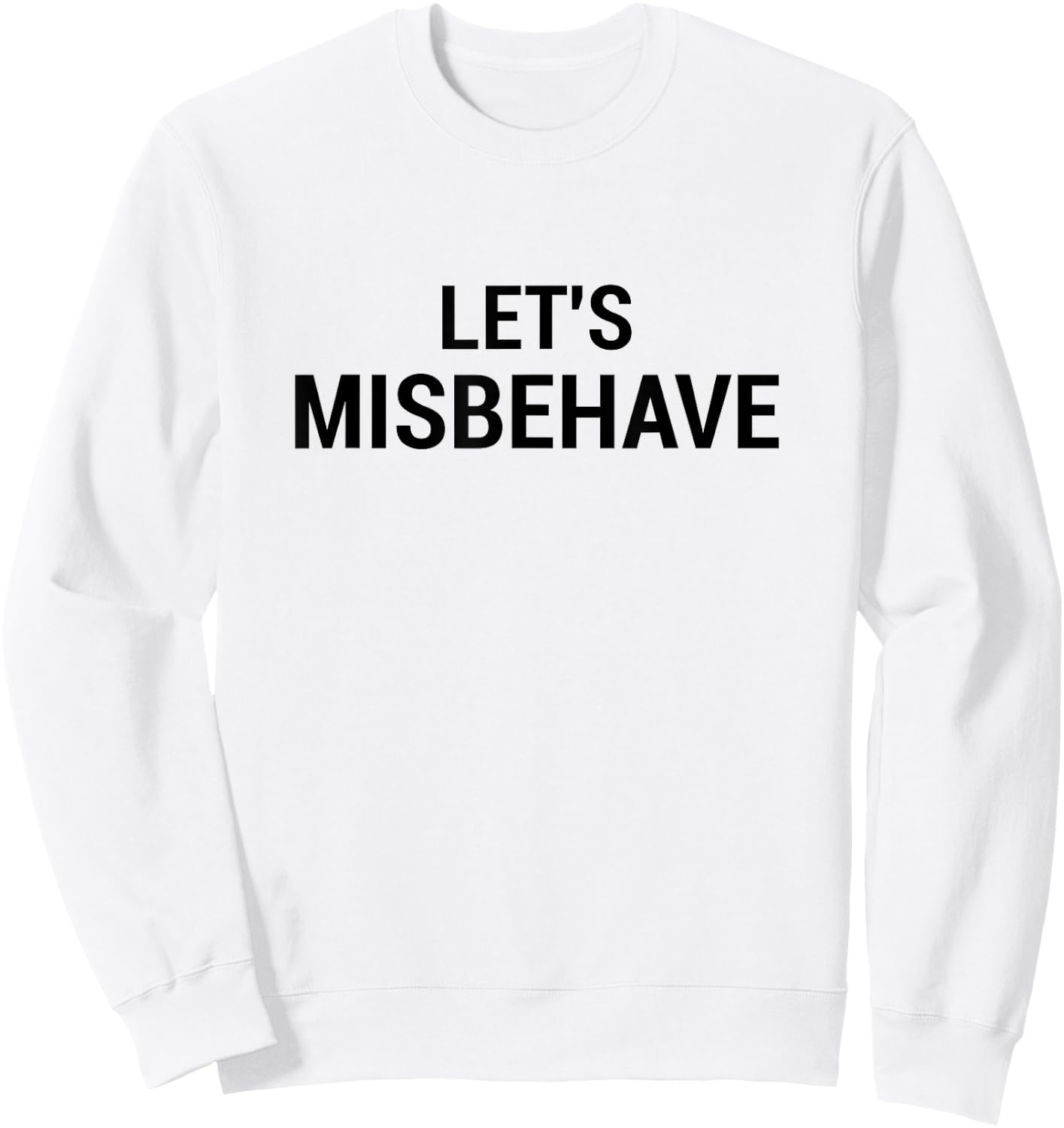 Let's Misbehave funny acting crazy getting drunk Sweatshirt - Sweatshirt | White