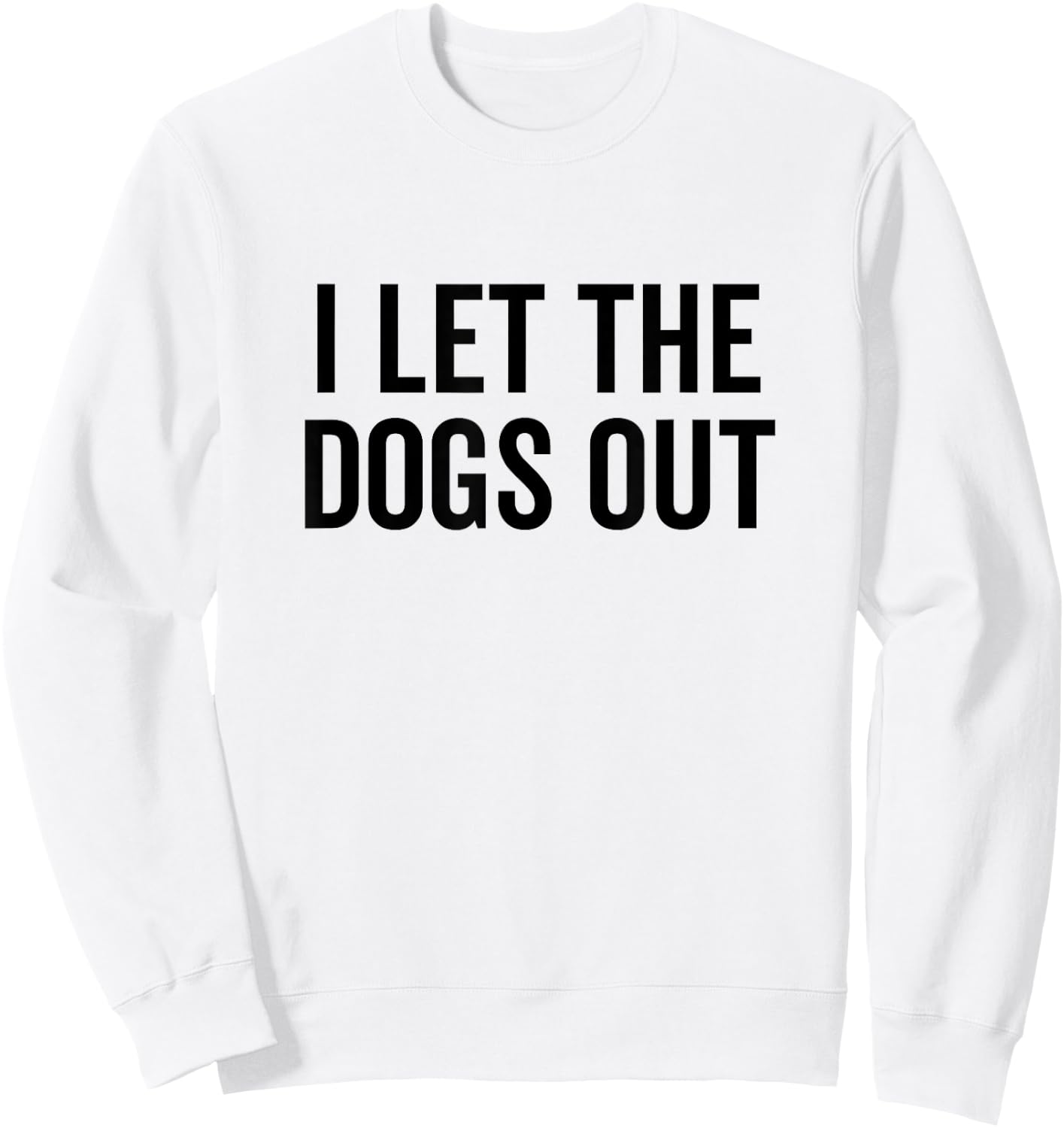 I Let The Dogs Out Funny Dog Walker Joke Pet Owner Humor Sweatshirt - Sweatshirt | White