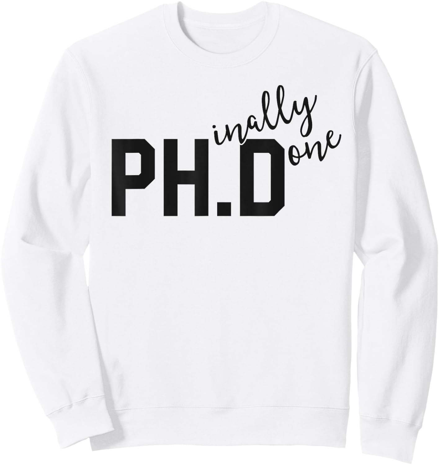 Funny PhD Shirt Phinally Finally Done Graduation Gift Her Sweatshirt - Sweatshirt | White
