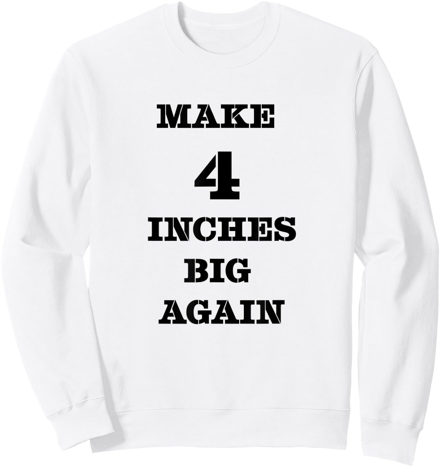 Funny Make 4 Inches Big Again Campaign For Penis Sweatshirt - Sweatshirt | White