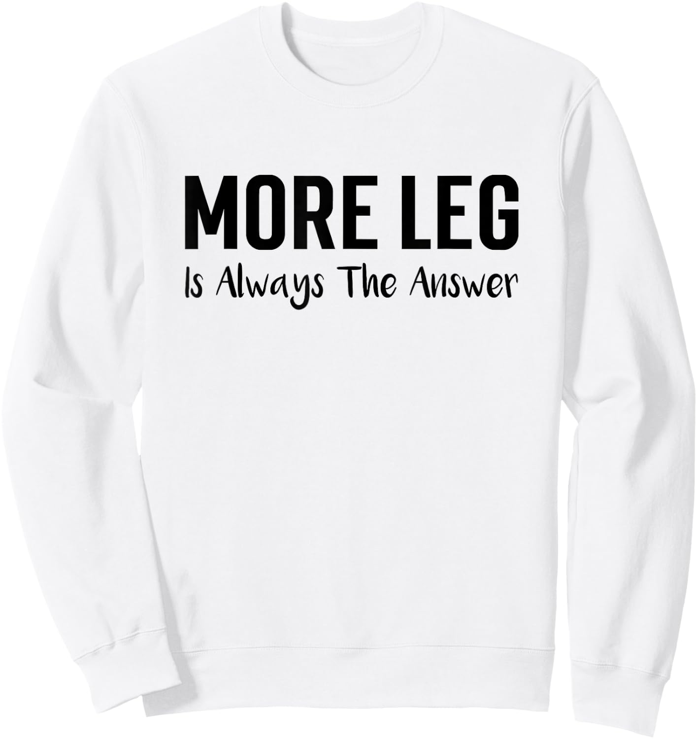 More Leg Is Always The Answer Horse Equestrian Lover Sweatshirt - Sweatshirt | White