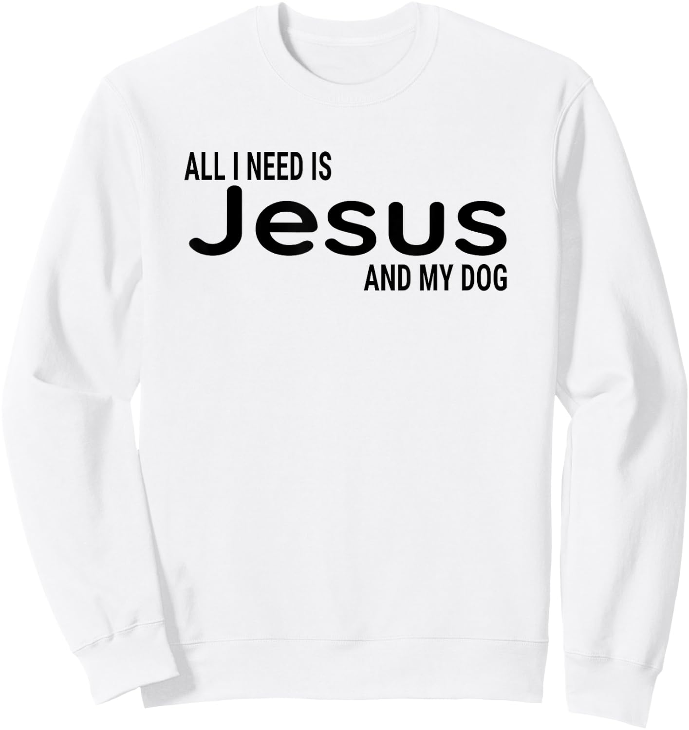 All I Need is Jesus and My Dog Fun Faith Religious Christian Sweatshirt - Sweatshirt | White