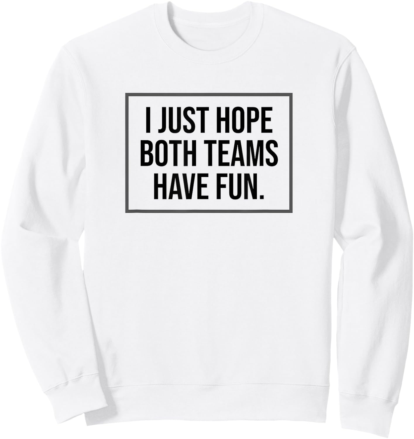 I just Hope Both Teams Have Fun Game Day Sports Fans Shirt Sweatshirt - Sweatshirt | White