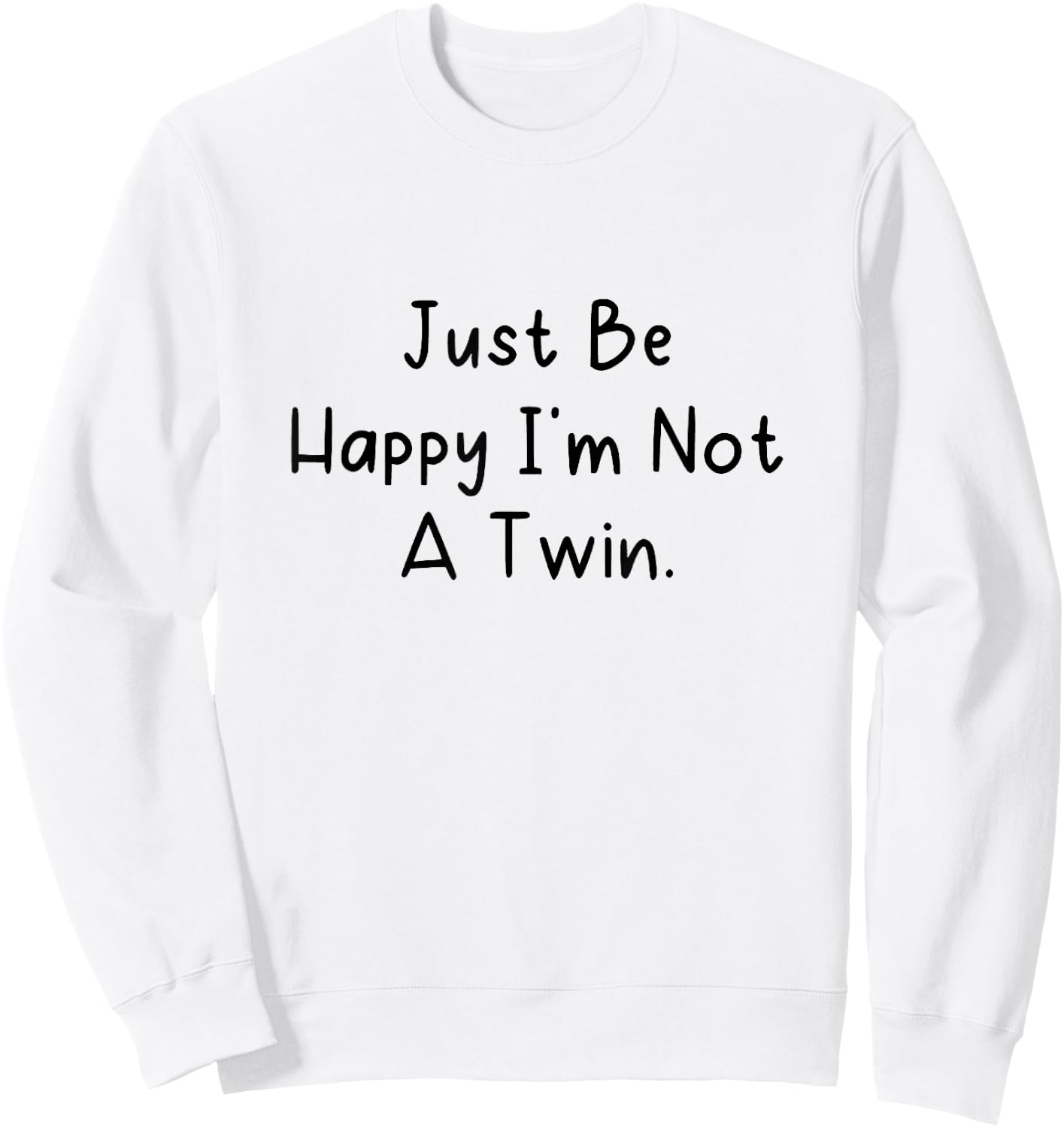 Just Be Happy I'm Not a Twin. Sweatshirt - Sweatshirt | White