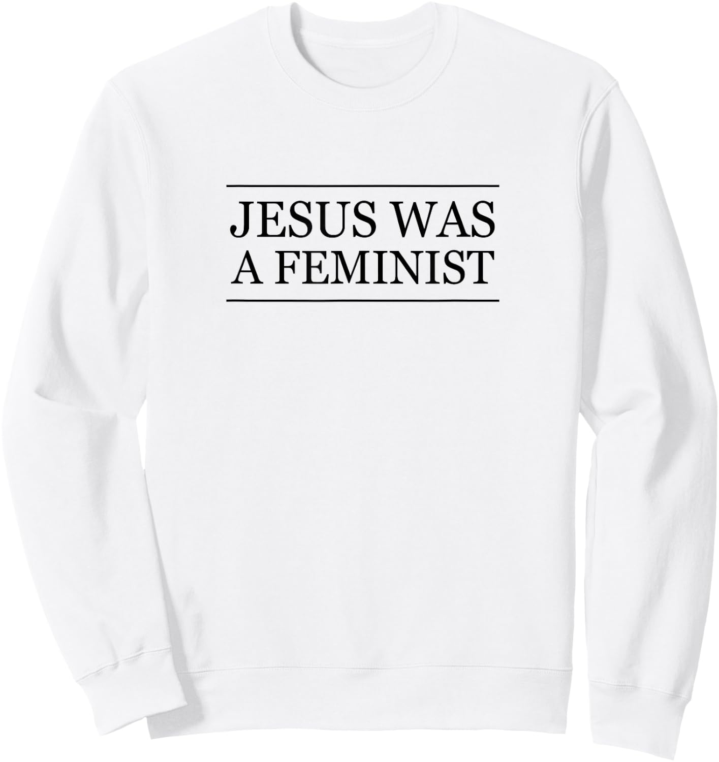 Top that Says - JESUS was a FEMINIST | Christian Feminism Sweatshirt - Sweatshirt | White