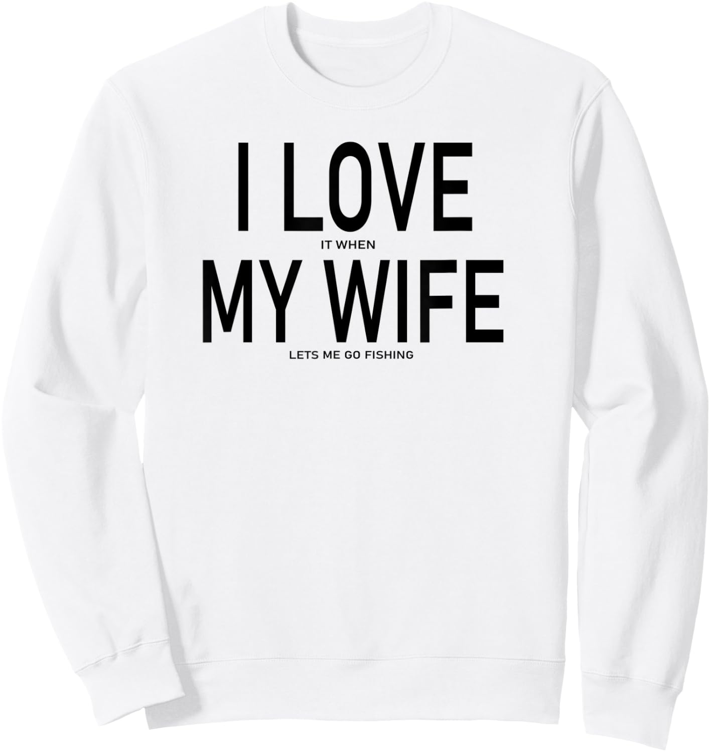 I Love It When My Wife Lets Me Go Fishing Funny Fishing Sweatshirt - Sweatshirt | White