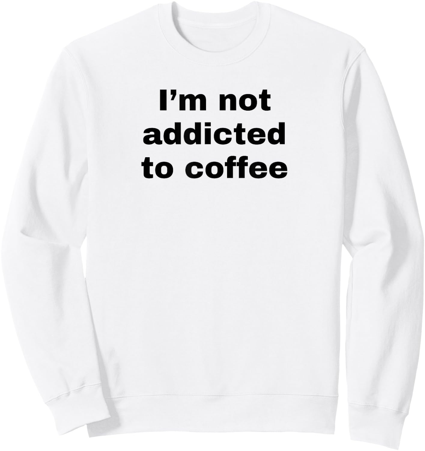 Funny Coffee Addict I'm Not Addicted To Coffee White Lie Sweatshirt - Sweatshirt | White