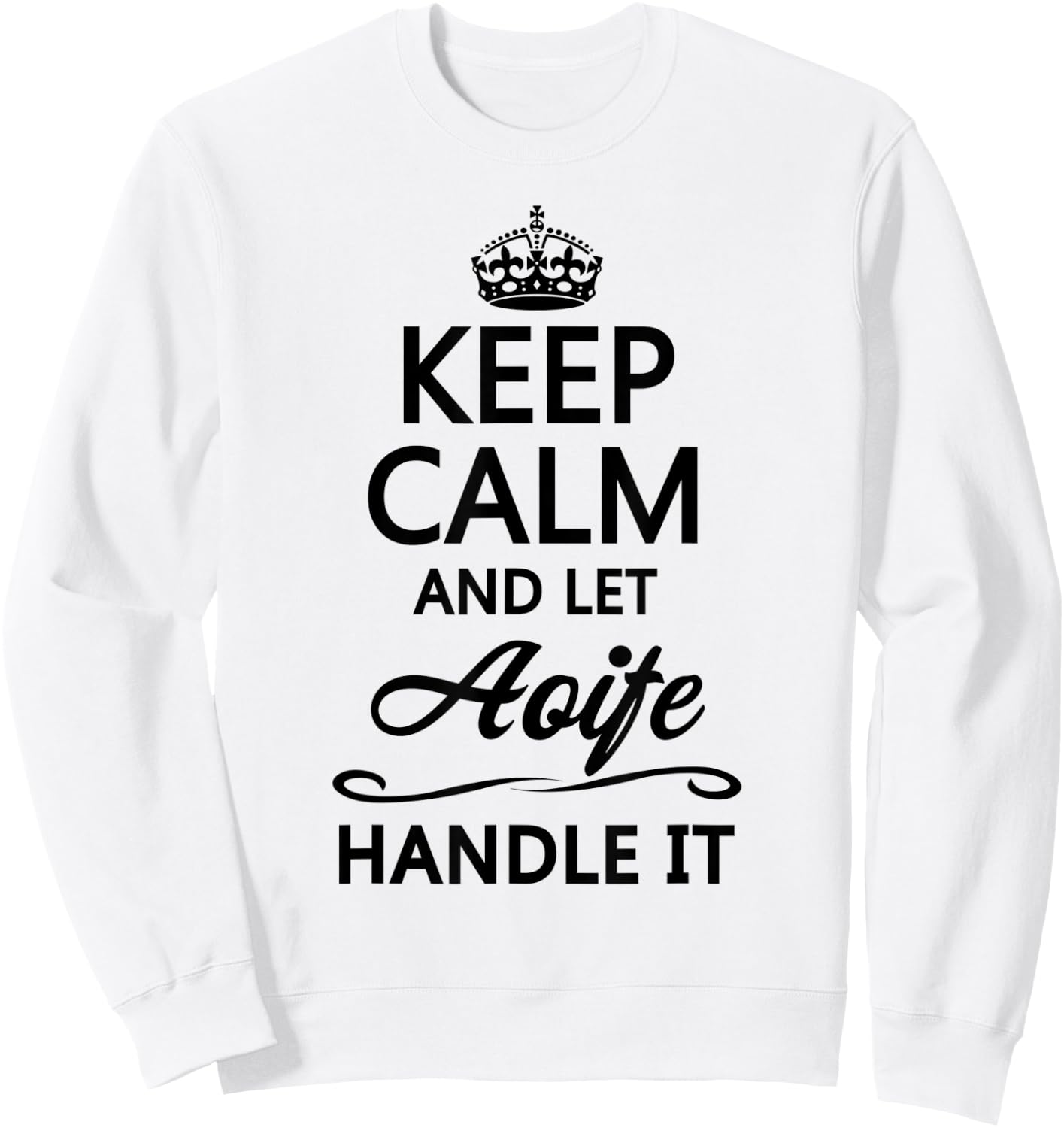 KEEP CALM and let AOIFE Handle It | Funny Name Gift Sweatshirt - Sweatshirt | White