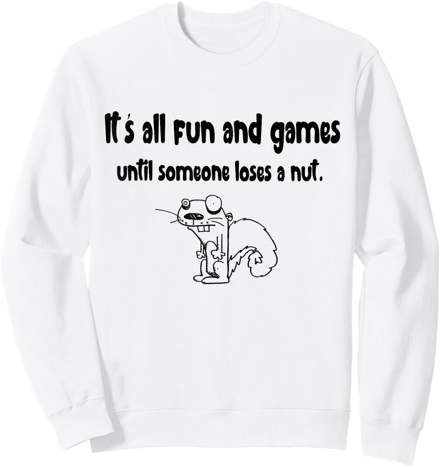It's all fun and games until someone loses a nut Squirrel Sweatshirt - Sweatshirt | White