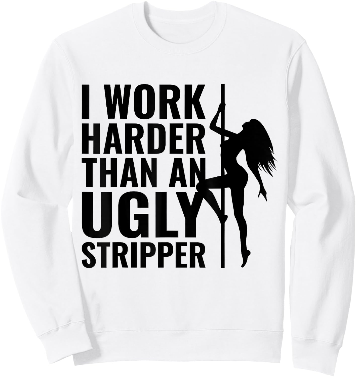 I Work Harder than an Ugly Stripper Sweatshirt - Sweatshirt | White