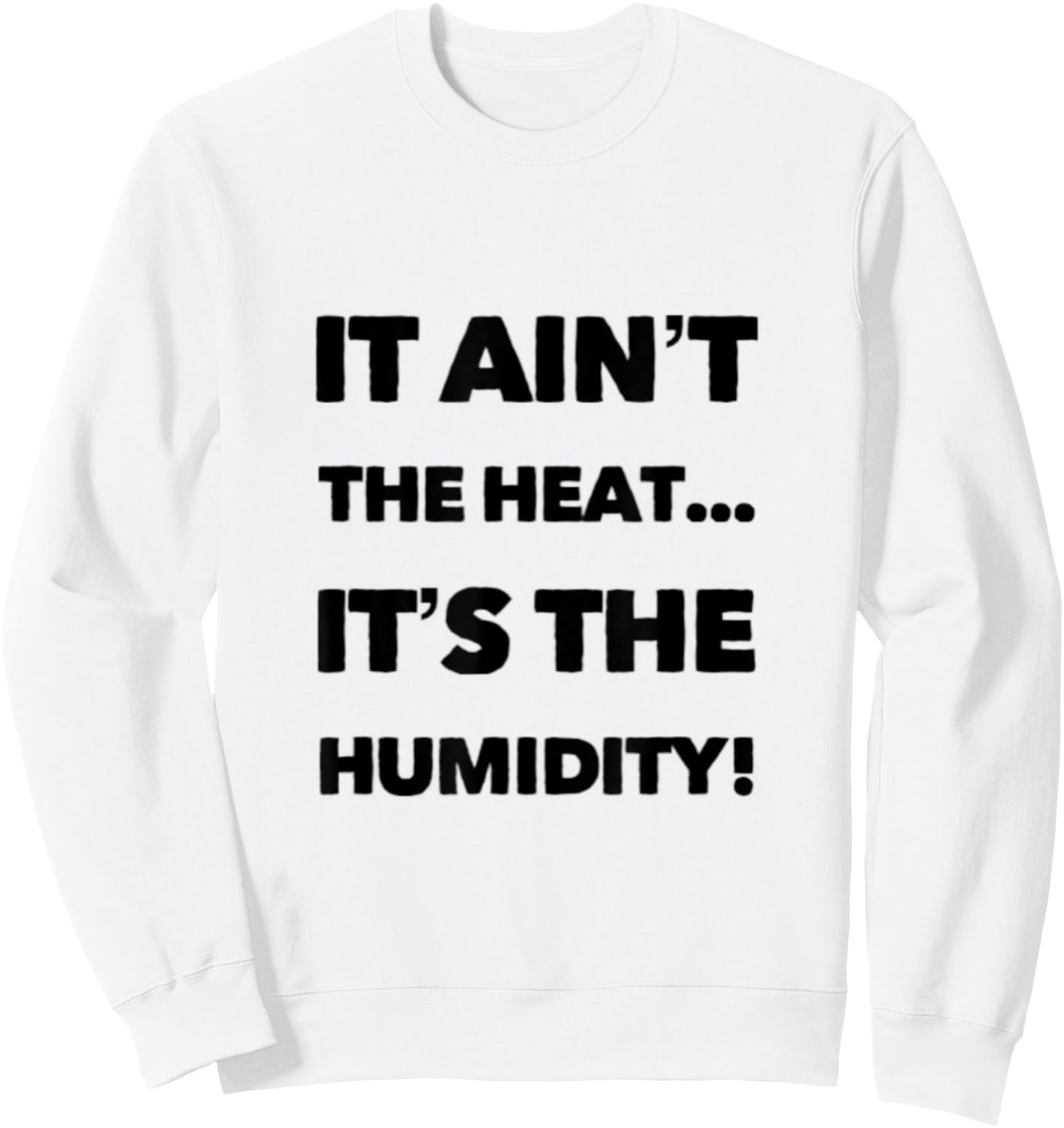 It Ain't the Heat... It's the Humidity. Sweatshirt - Sweatshirt | White
