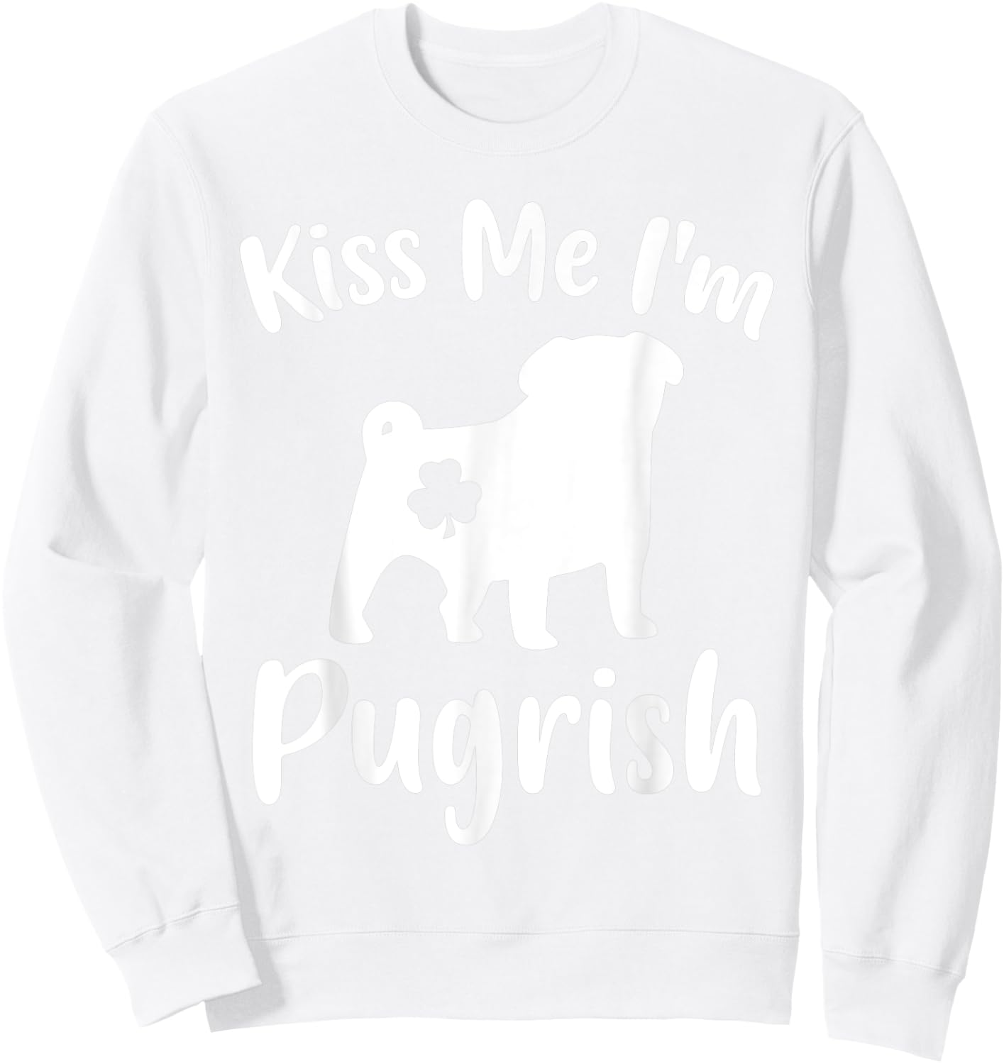 Funny Pug Dog Lover St. Patrick's Day Kiss Me I'm A Pugrish Women Sweatshirt - Sweatshirt | White