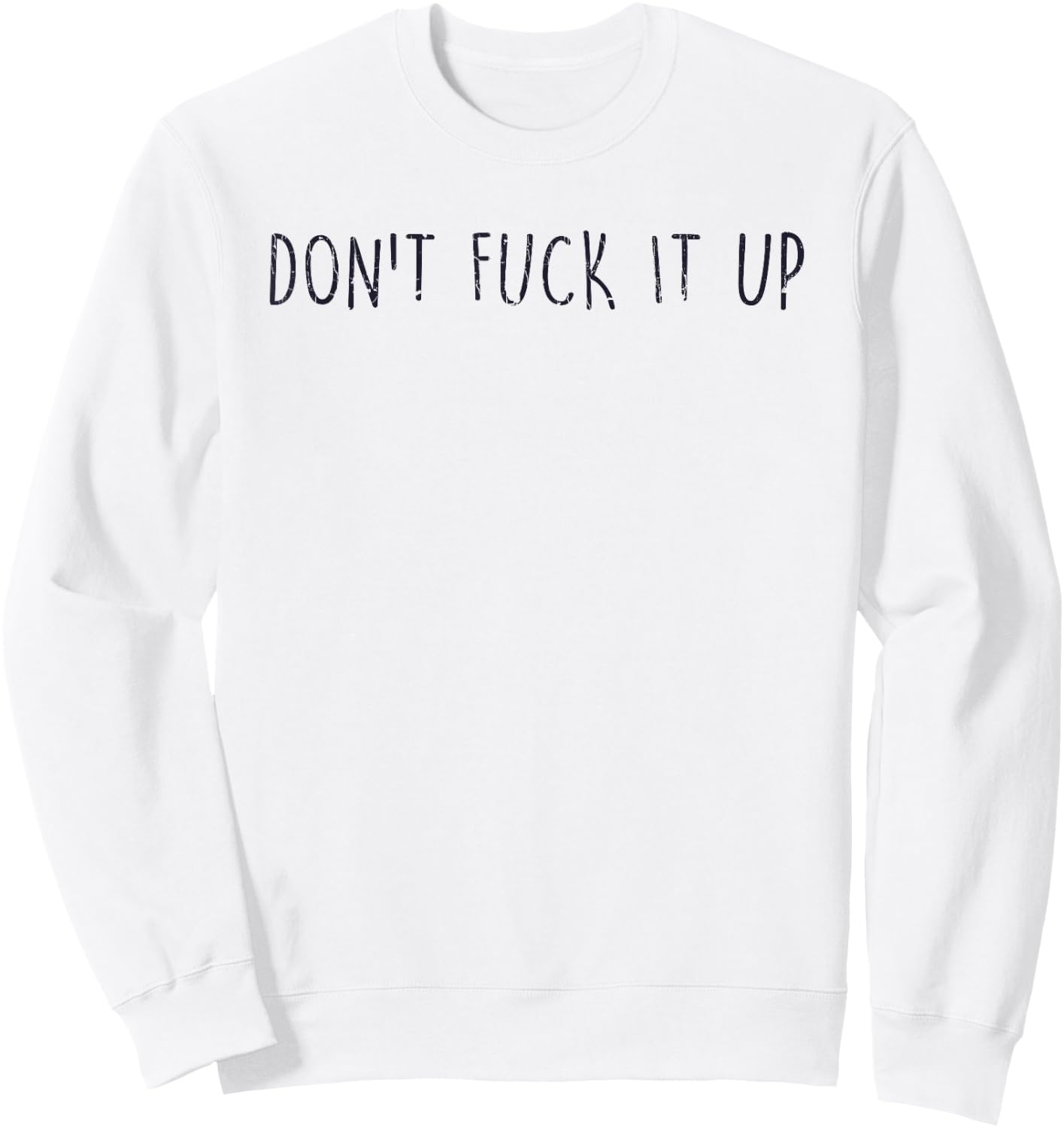 Sarcasm Quotes Don't Fuck It Up Funny Saying Sweatshirt - Sweatshirt | White