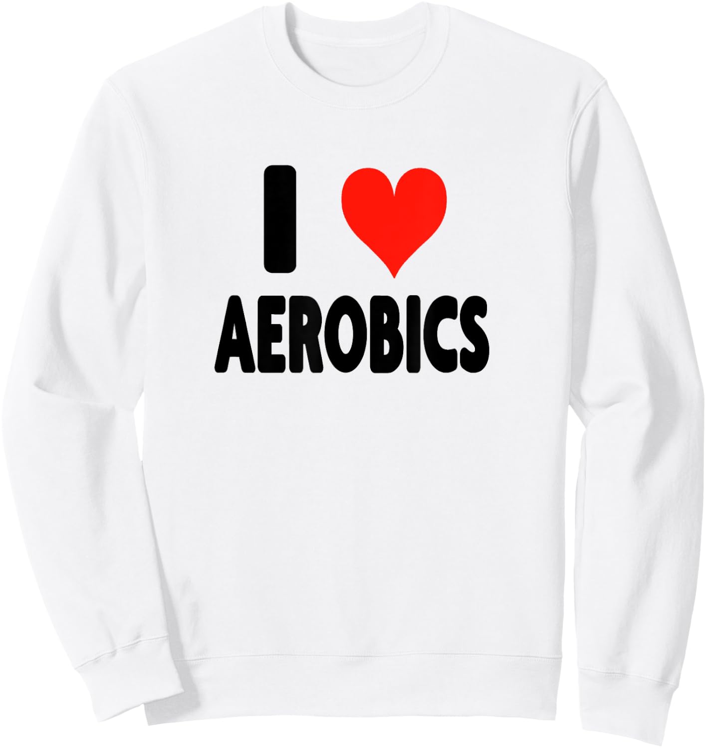 I Love Aerobics - Heart Fitness Gym Workout Trainer Cardio Sweatshirt - Sweatshirt | White