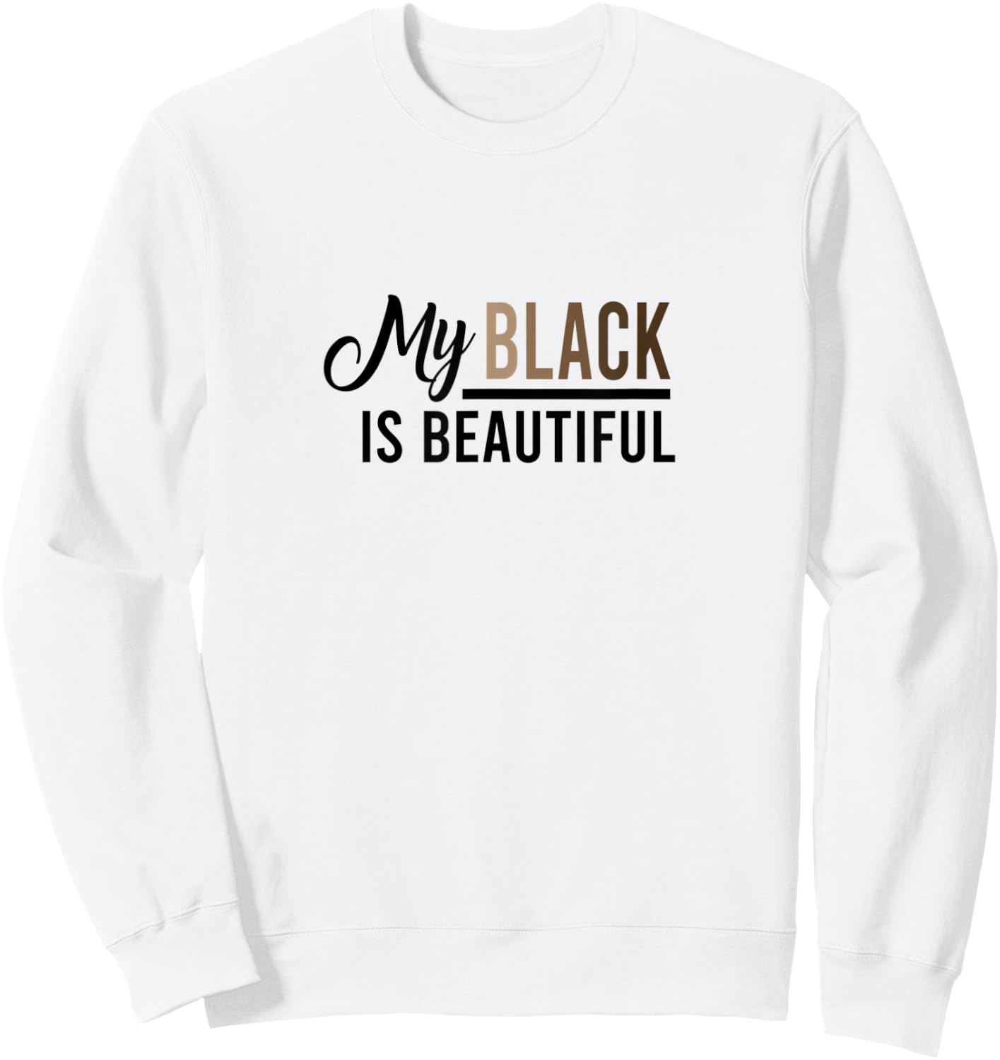 My Black Is Beautiful Quote - & Men, Melanin Sweatshirt - Sweatshirt | White