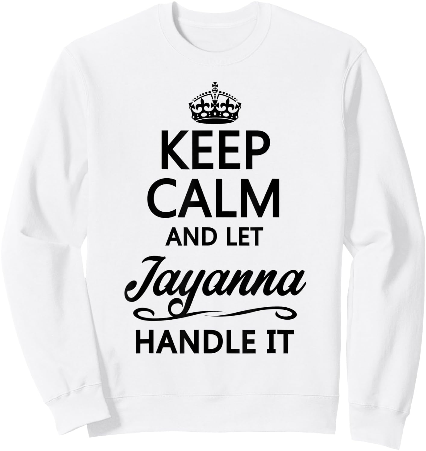 KEEP CALM and let JAYANNA Handle It | Funny Name Gift Sweatshirt - Sweatshirt | White