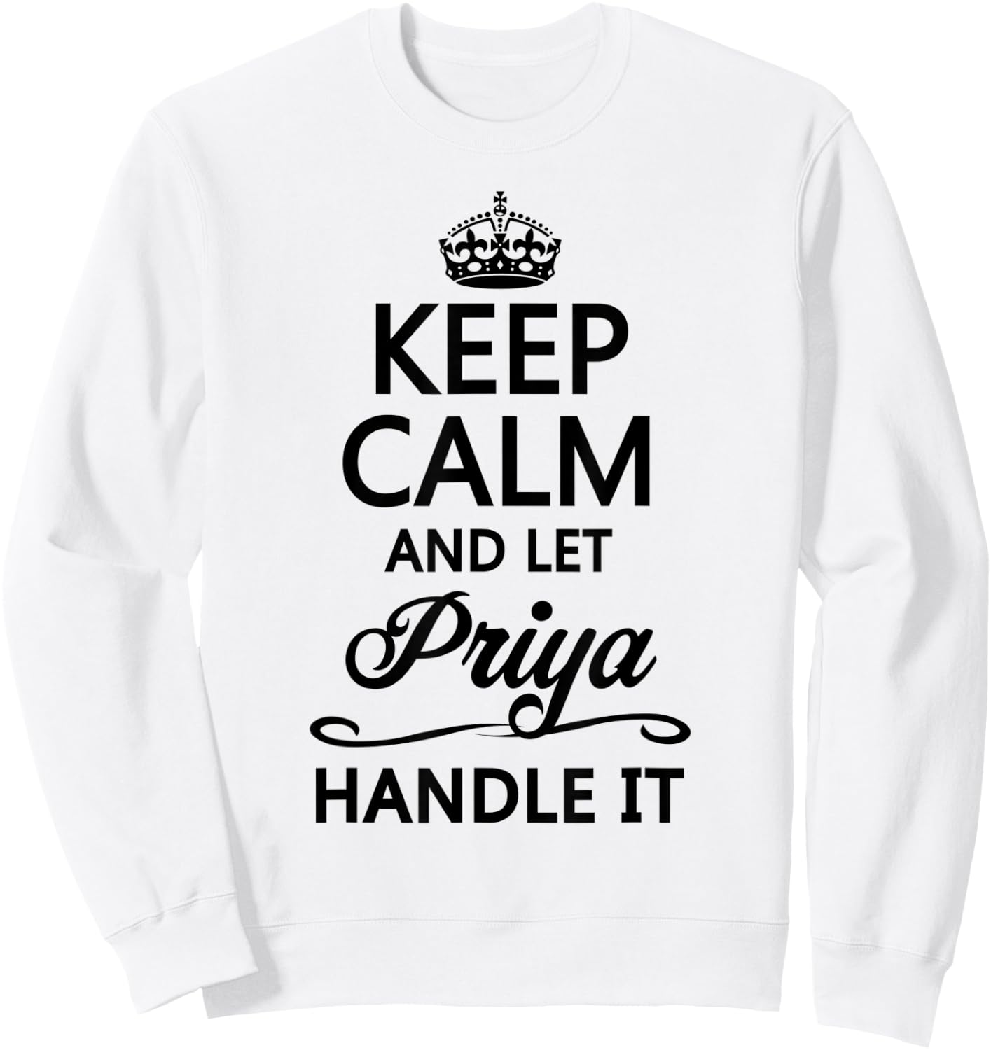 KEEP CALM and let PRIYA Handle It | Funny Name Gift Sweatshirt - Sweatshirt | White