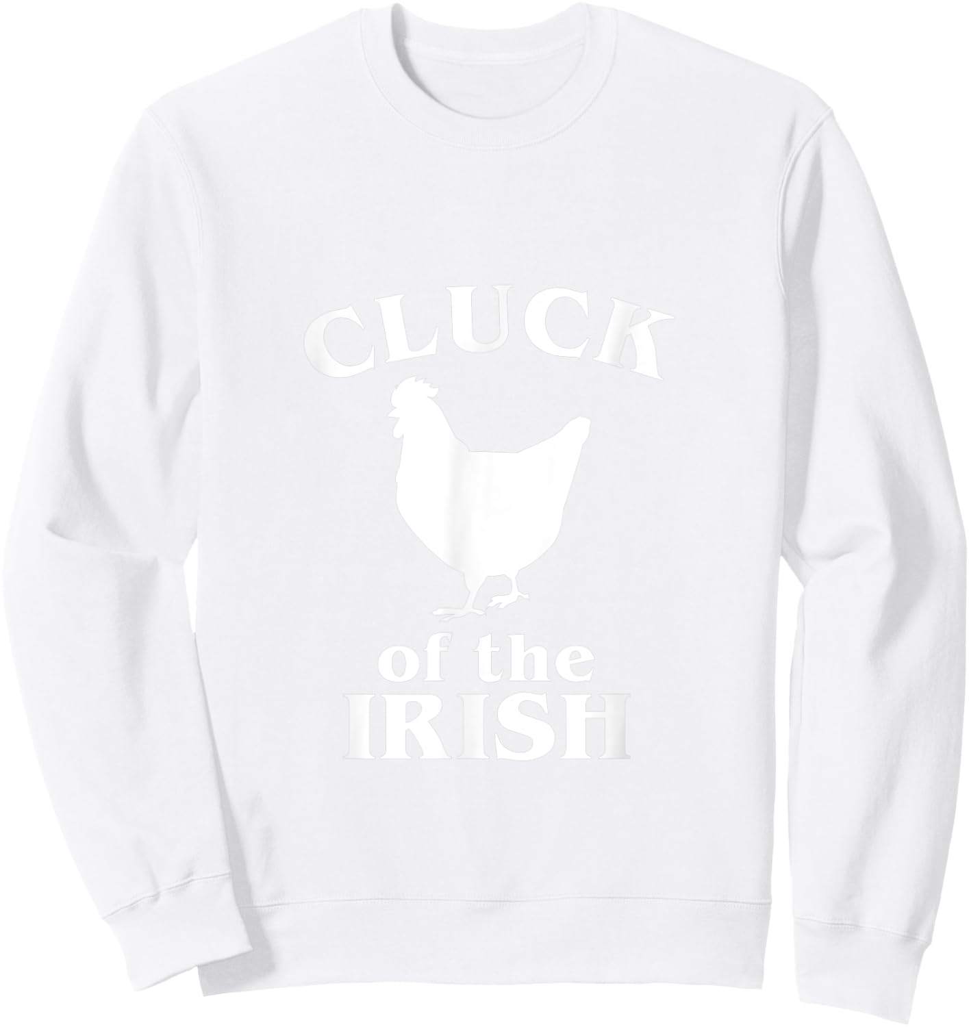 Funny St. Saint Patrick's Day Cluck Of The Irish Chicken Sweatshirt - Sweatshirt | White