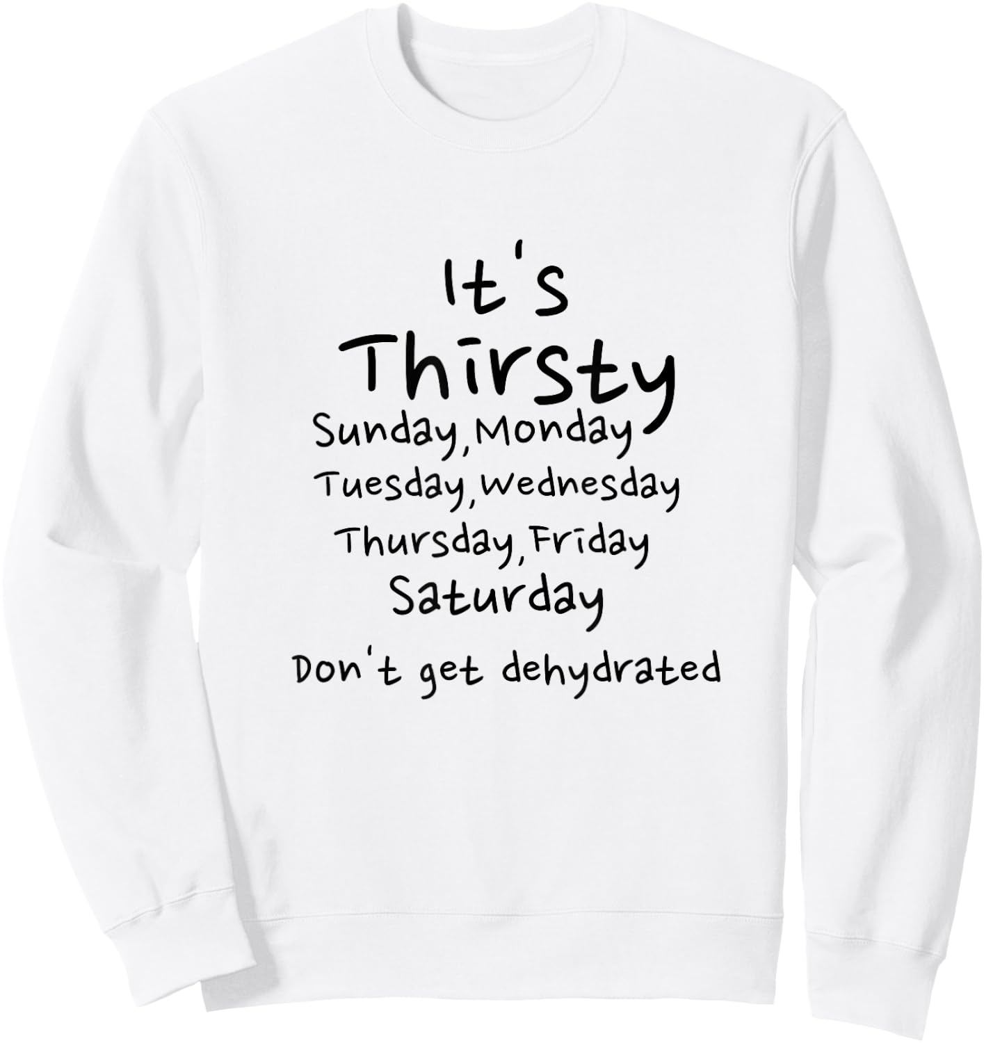 Thirsty Monday Tuesday Wednesday Thursday Friday weekend Sweatshirt - Sweatshirt | White