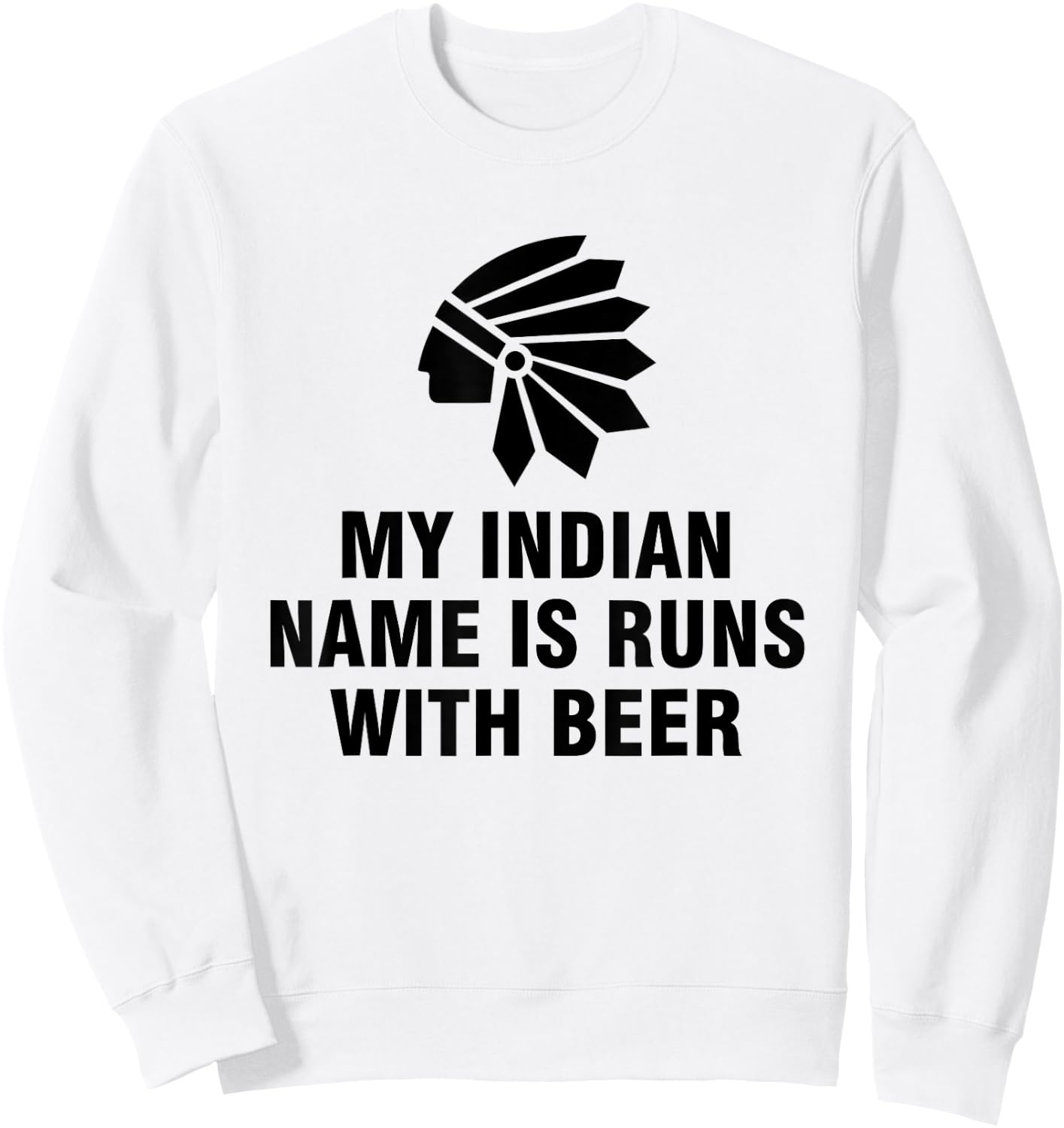 My Indian Name Is Runs With Beer Sweatshirt - Sweatshirt | White