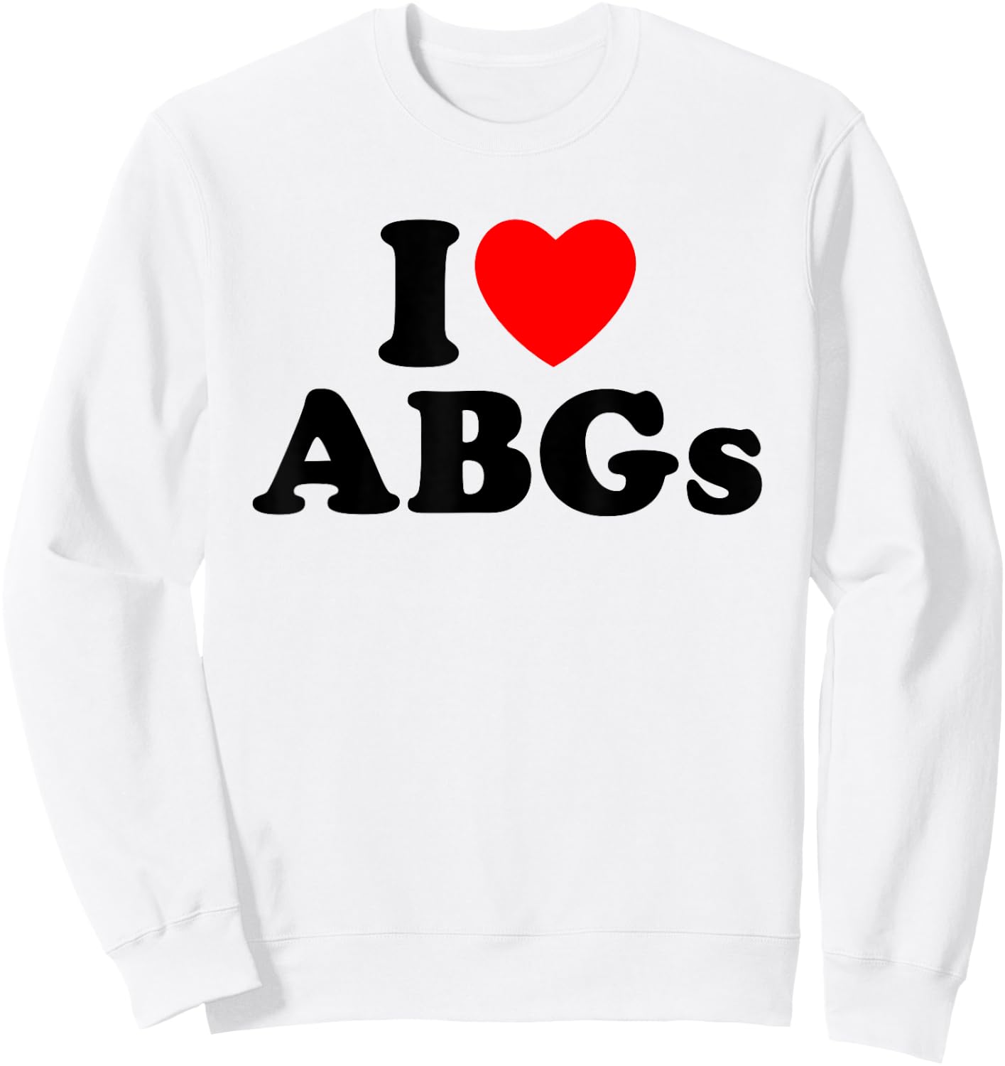 I Love ABGs I Heart ABGs Funny Asian Baby Girls Lover Sweatshirt - Sweatshirt | White