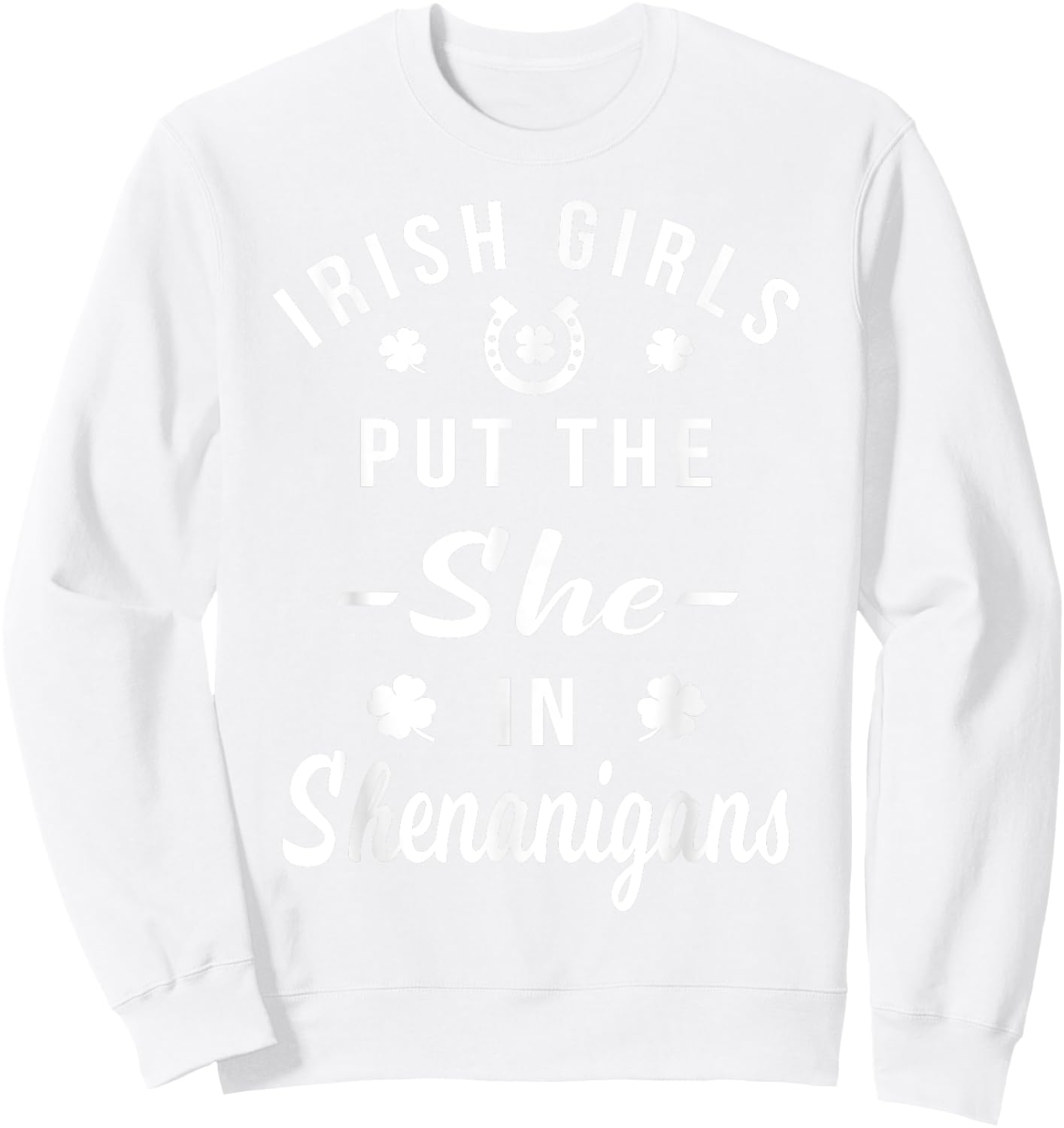 Irish Girls Put The She in Shenanigans St Patricks Sweatshirt - Sweatshirt | White