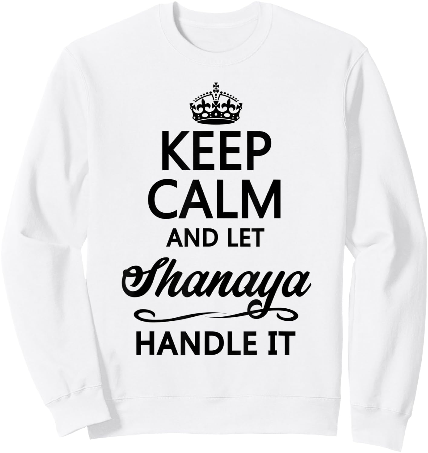 KEEP CALM and let SHANAYA Handle It | Funny Name Gift Sweatshirt - Sweatshirt | White