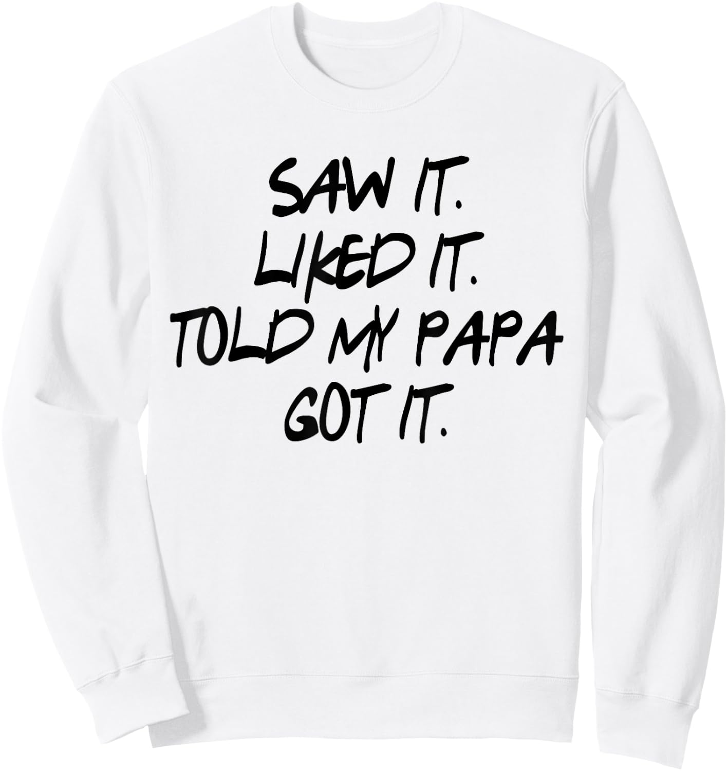 Saw It. Liked It. Told Papa. Got It. Kids Gifts Toddler Sweatshirt - Sweatshirt | White