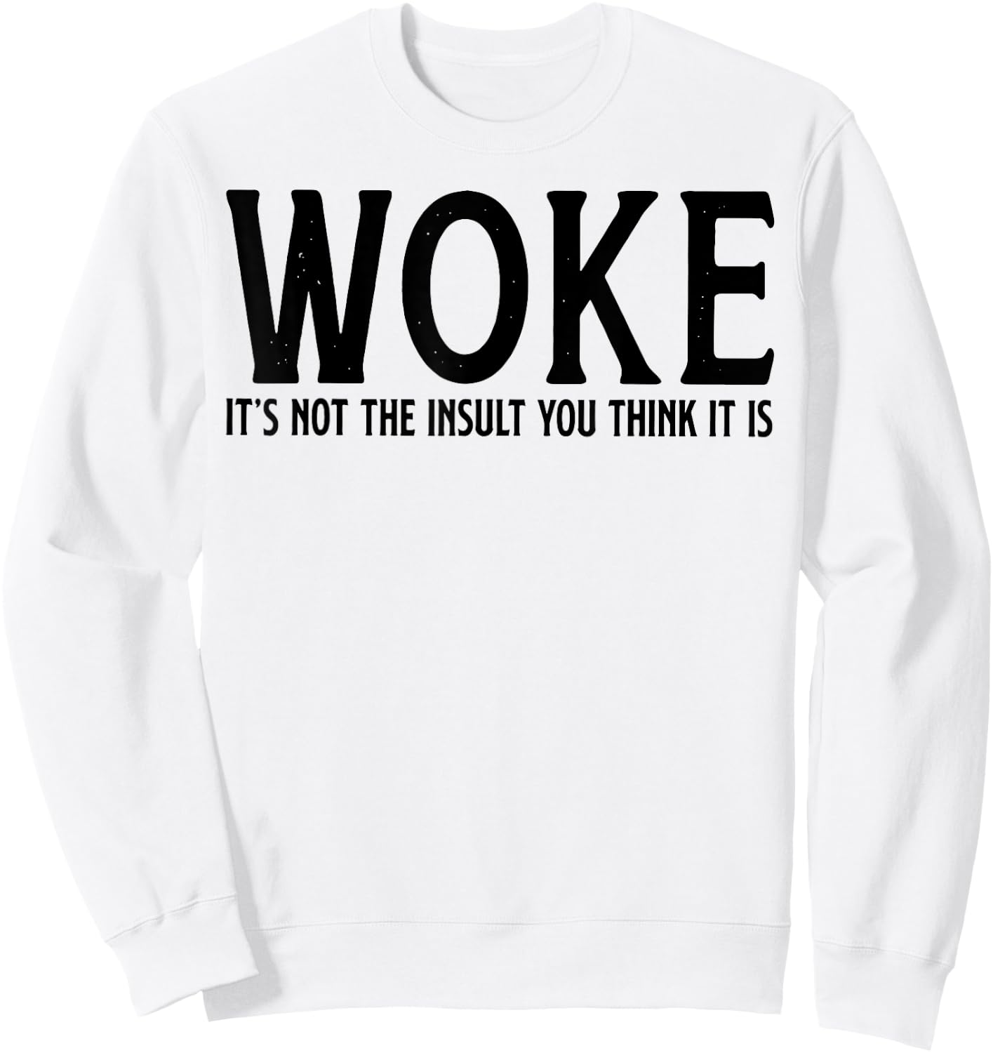 WOKE It's Not The Insult You Think It Is Sweatshirt - Sweatshirt | White