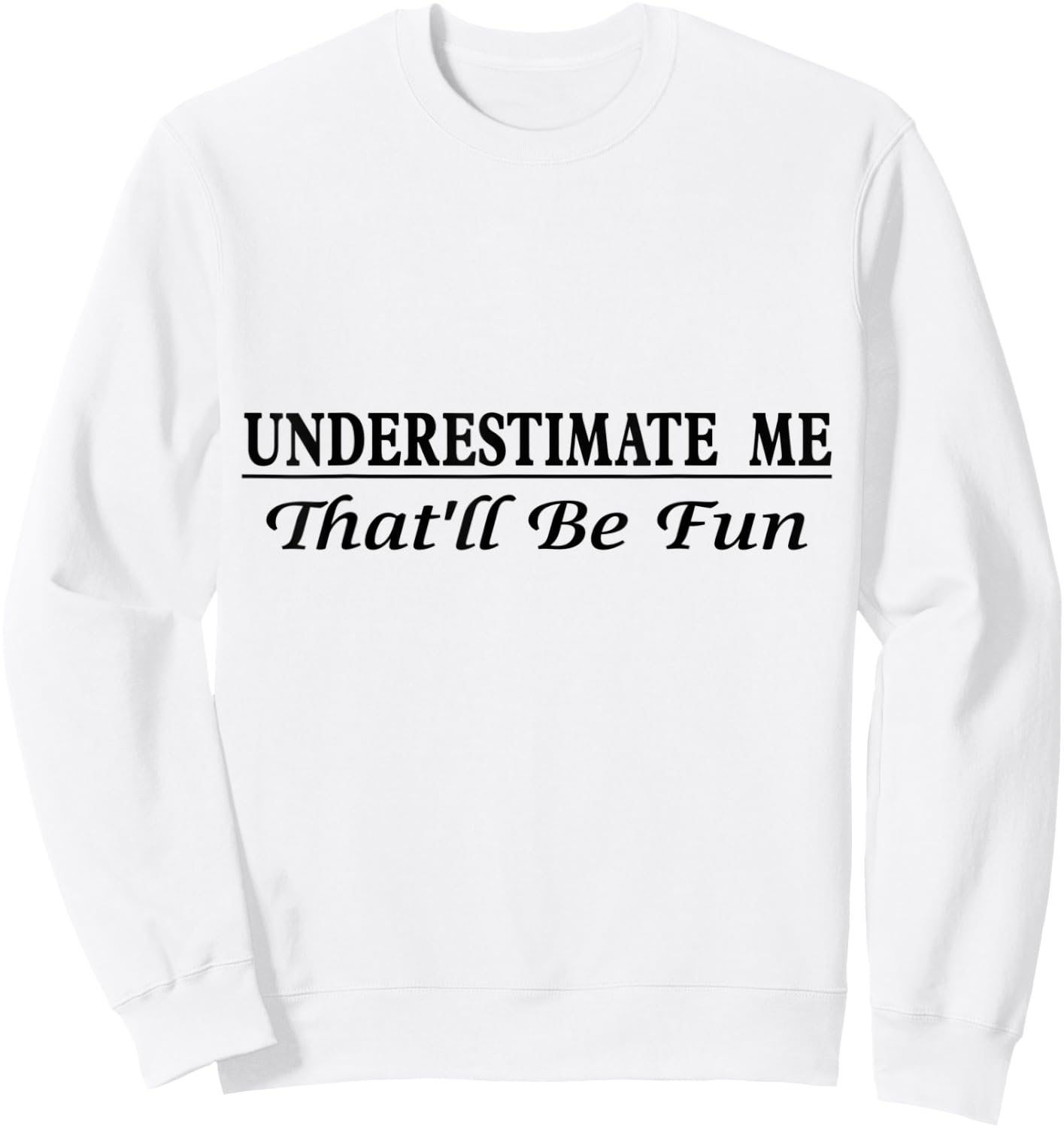 Underestimate Me That'll Be Fun Sarcastic Style Confidence Sweatshirt - Sweatshirt | White