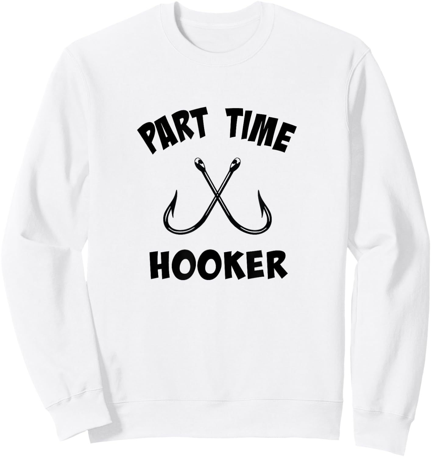 Part Time Hooker | Fun Lovin' Sarcastic Fishing Sweatshirt - Sweatshirt | White
