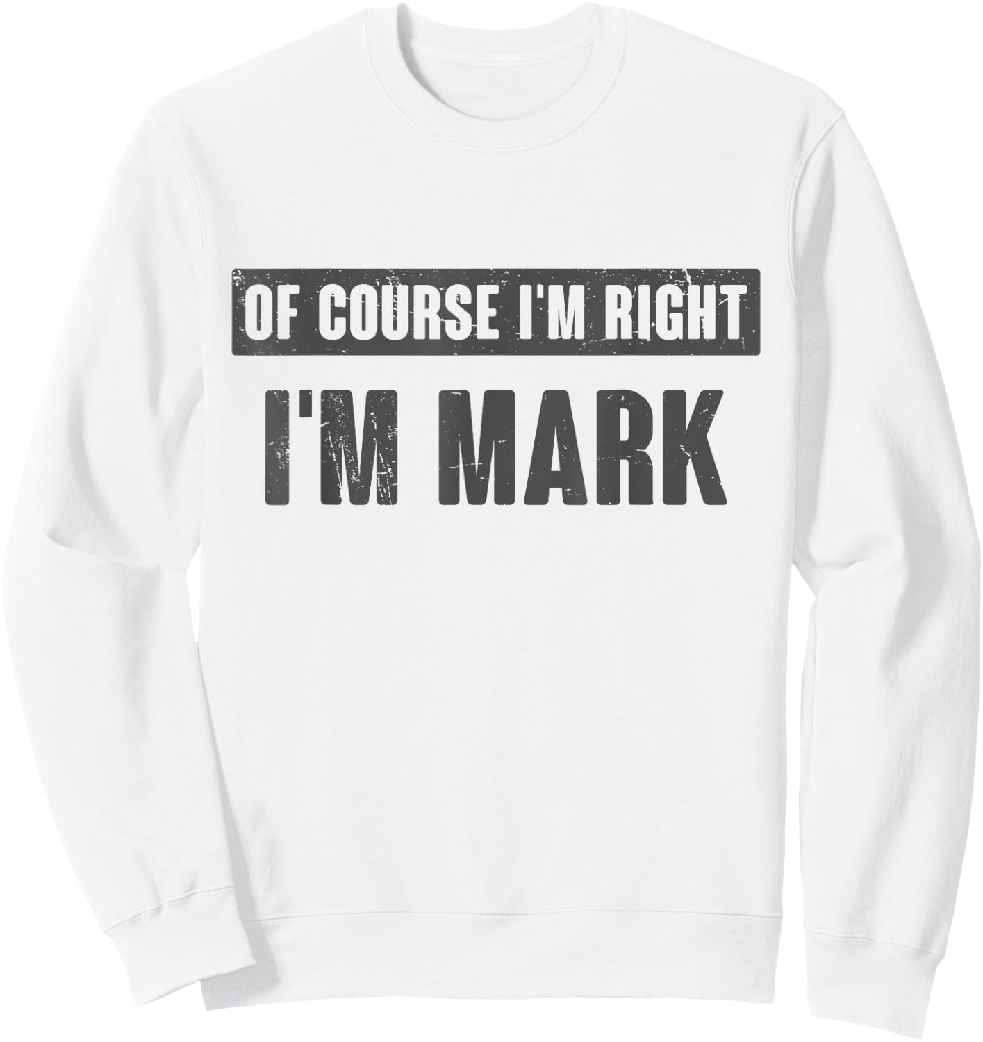 Of Course I'm Right I'm Mark - Funny Mark Name Gift Sweatshirt - Sweatshirt | White