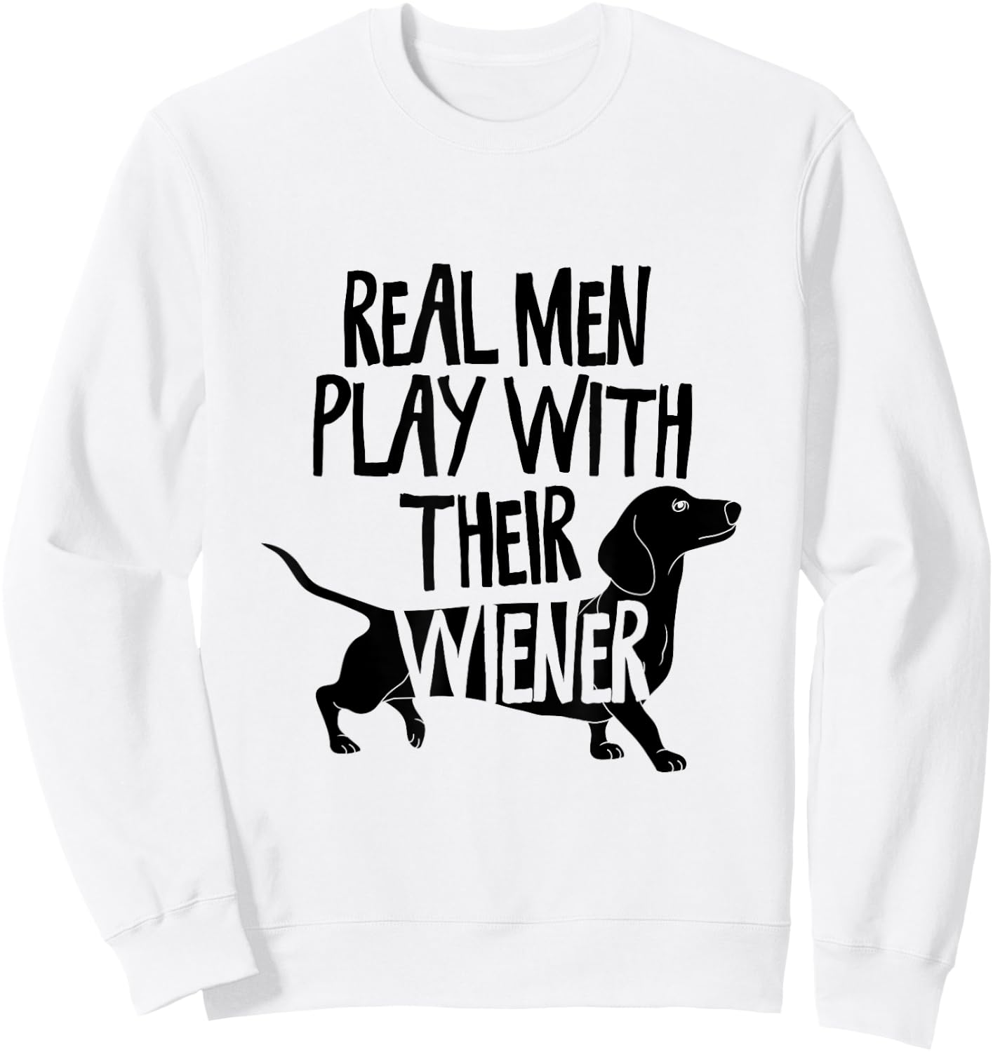 Real Men Play With Their Wiener I Dachshund Weiner Dog Sweatshirt - Sweatshirt | White