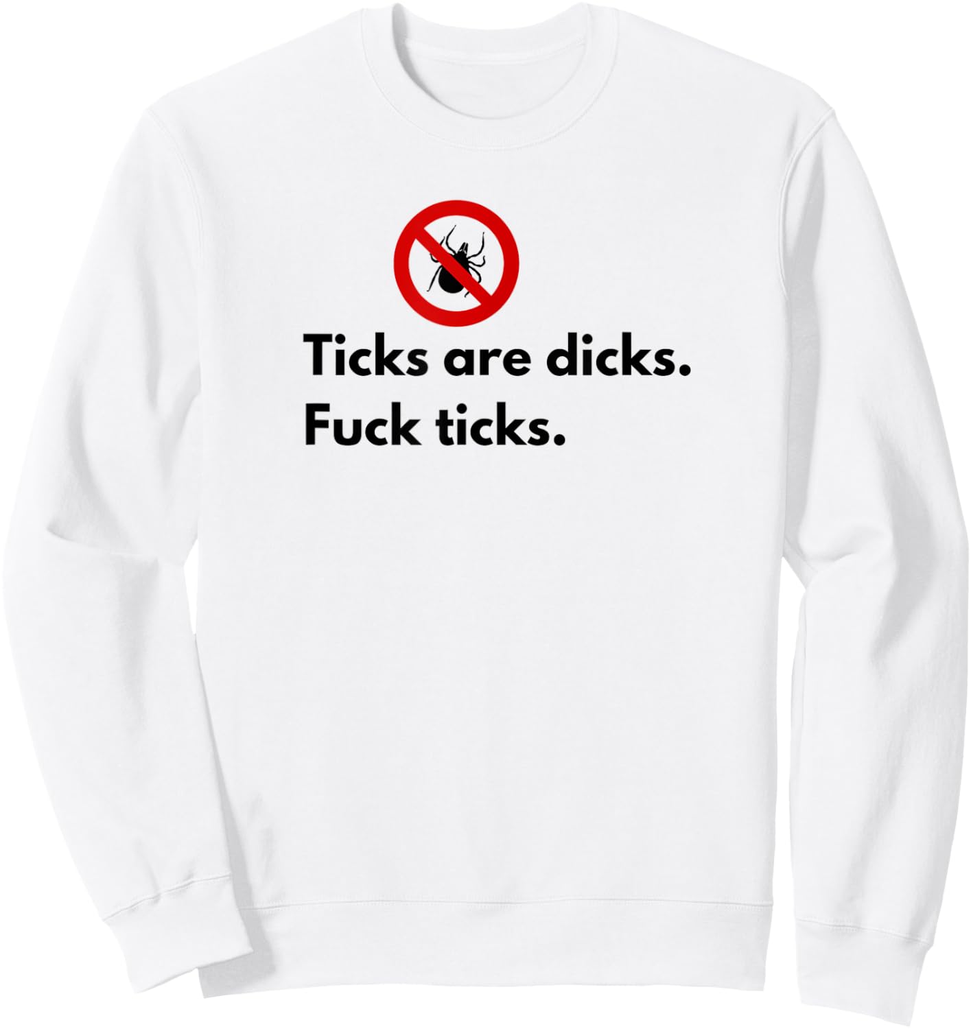 Ticks Are Dicks Fuck Ticks Lyme Awareness Funny-Tick Gift 01 Sweatshirt - Sweatshirt | White