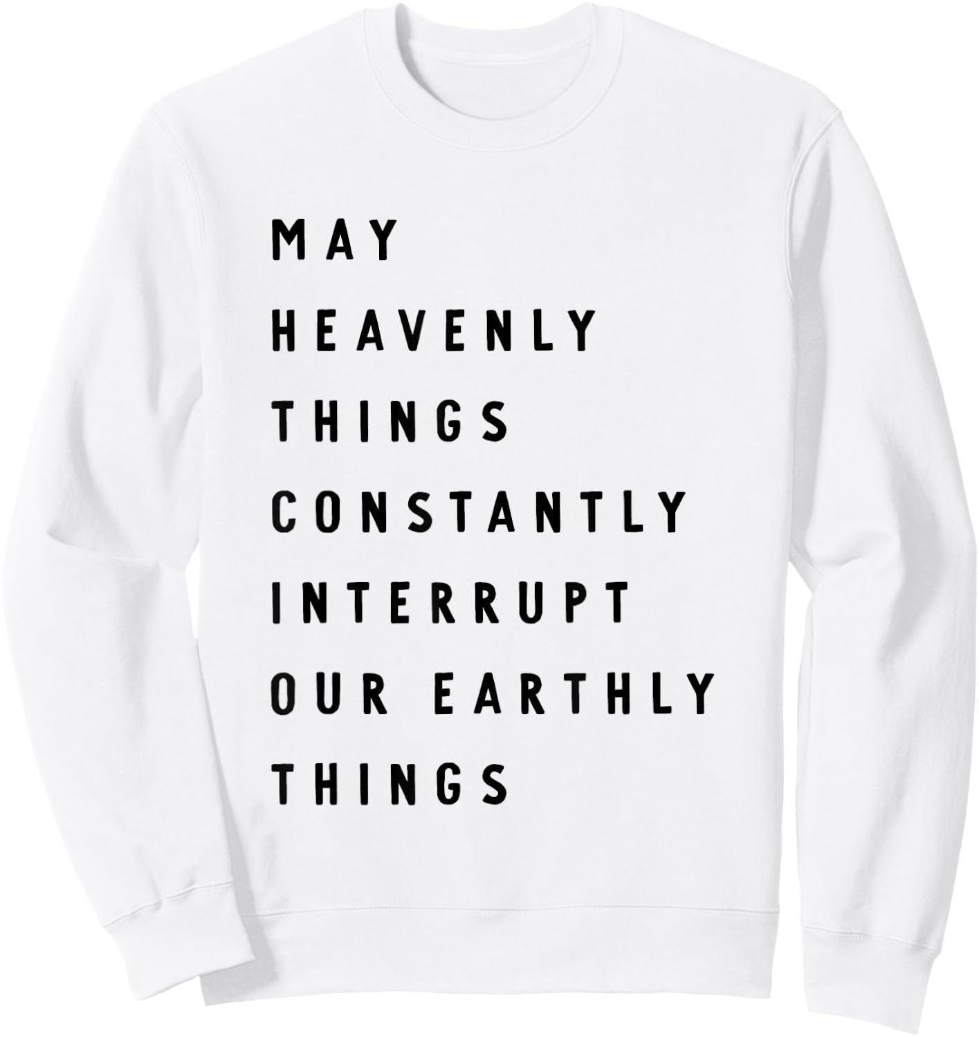 May Heavenly Things Constanly Interrupt Our Eathly Things Sweatshirt - Sweatshirt | White